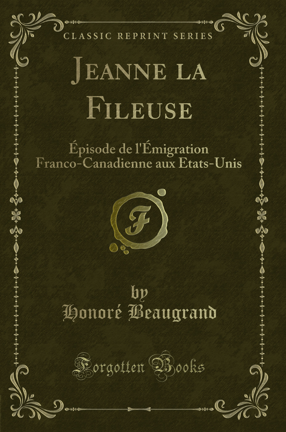 Jeanne la Fileuse: Épisode de l'Émigration Franco-Canadienne aux Etats-Unis (Classic Reprint)