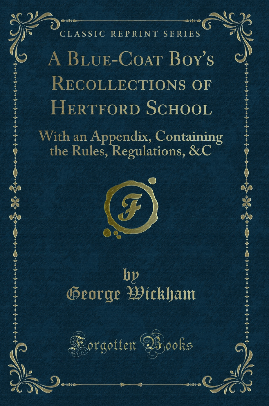 A Blue-Coat Boy's Recollections of Hertford School: With an Appendix, Containing the Rules, Regulations, &C (Classic Reprint)