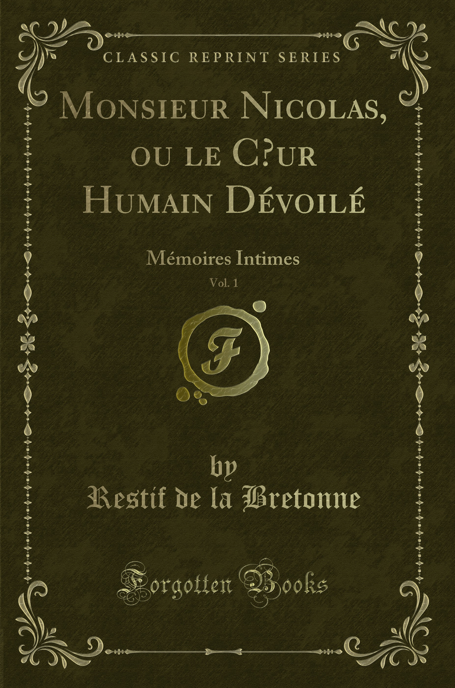 Monsieur Nicolas, ou le C?ur Humain Dévoilé, Vol. 1: Mémoires Intimes (Classic Reprint)