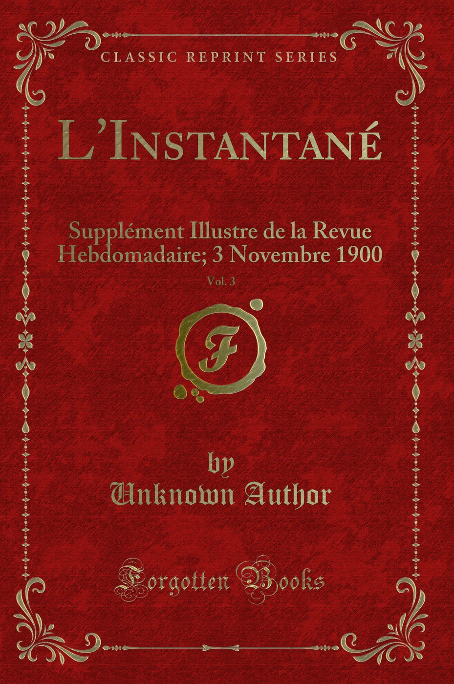 L'Instantané, Vol. 3: Supplément Illustre de la Revue Hebdomadaire; 3 Novembre 1900 (Classic Reprint)