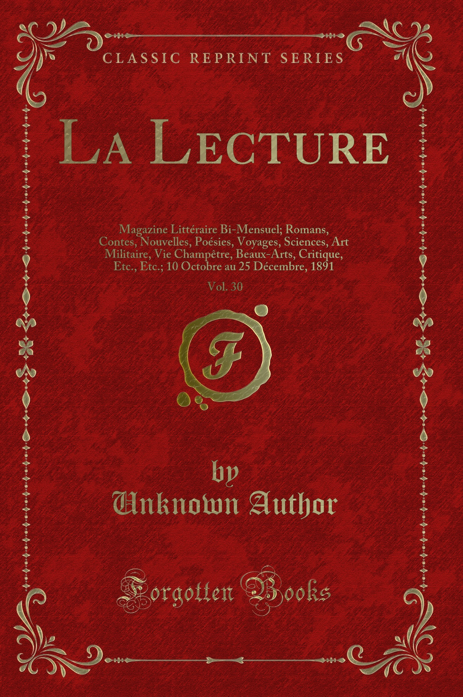 La Lecture, Vol. 30: Magazine Littéraire Bi-Mensuel; Romans, Contes, Nouvelles, Poésies, Voyages, Sciences, Art Militaire, Vie Champêtre, Beaux-Arts, Critique, Etc., Etc.; 10 Octobre au 25 Décembre, 1891 (Classic Reprint)