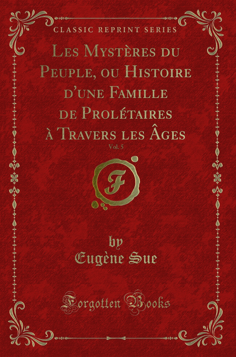Les Mystères du Peuple, ou Histoire d'une Famille de Prolétaires à Travers les Âges, Vol. 5 (Classic Reprint)