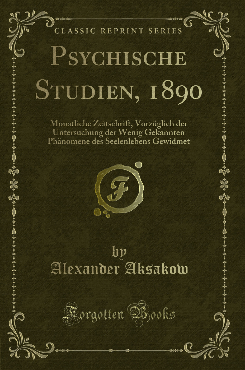 Psychische Studien, 1890: Monatliche Zeitschrift, Vorzüglich der Untersuchung der Wenig Gekannten Phänomene des Seelenlebens Gewidmet (Classic Reprint)