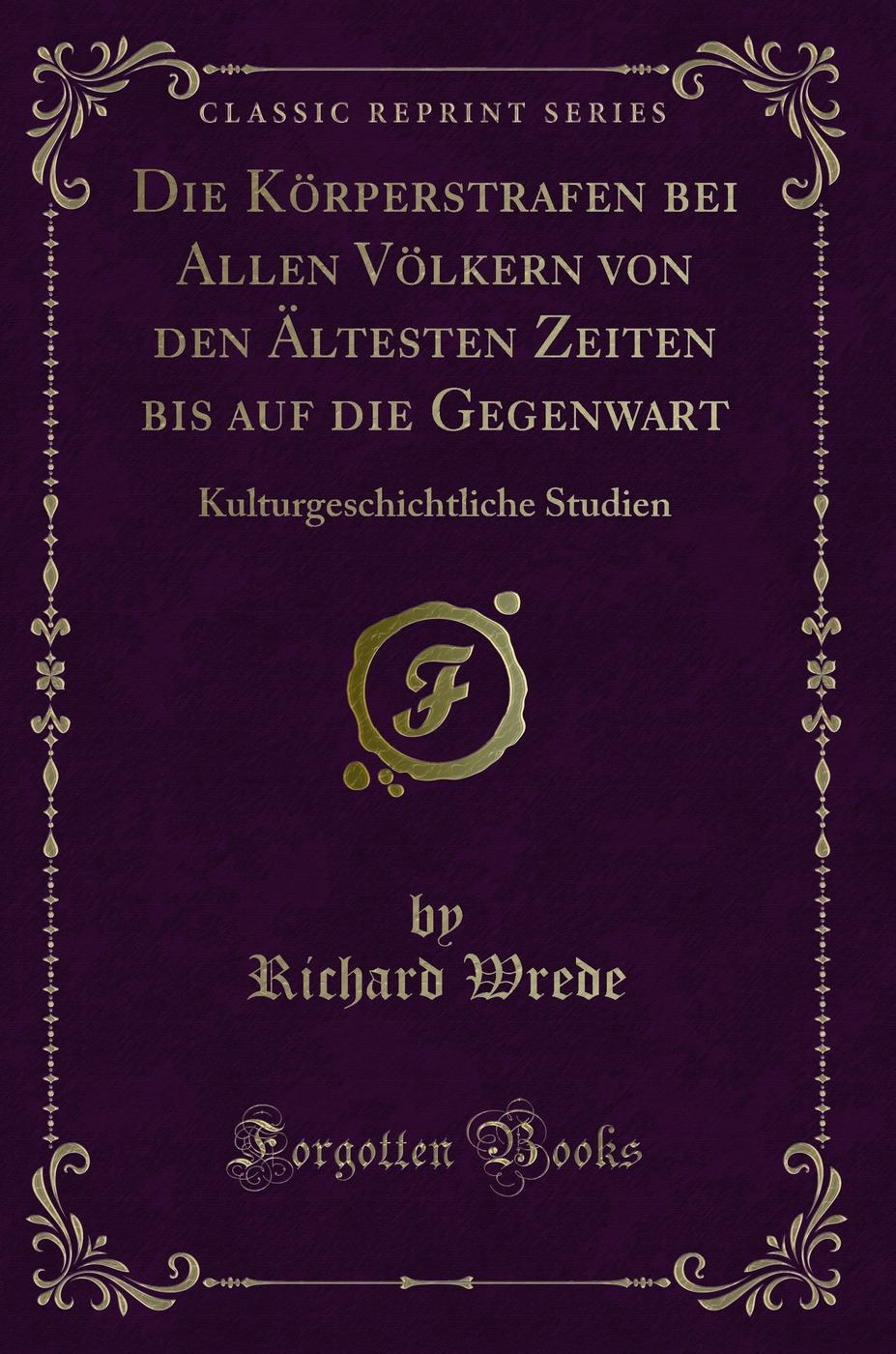 Die Körperstrafen bei Allen Völkern von den Ältesten Zeiten bis auf die Gegenwart: Kulturgeschichtliche Studien (Classic Reprint)