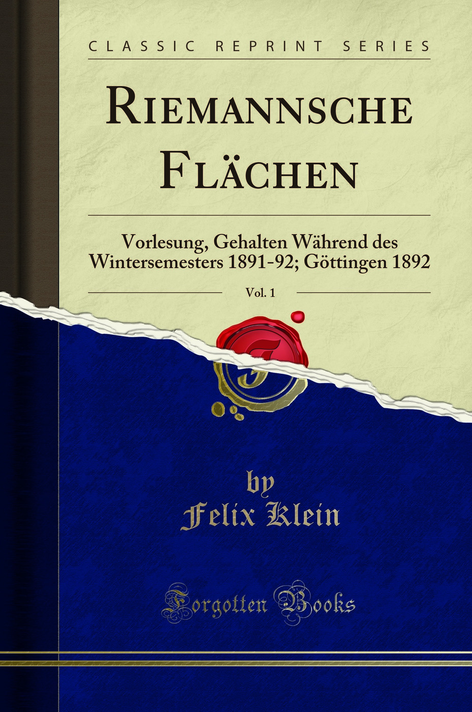 Riemannsche Flächen, Vol. 1: Vorlesung, Gehalten Während des Wintersemesters 1891-92; Göttingen 1892 (Classic Reprint)