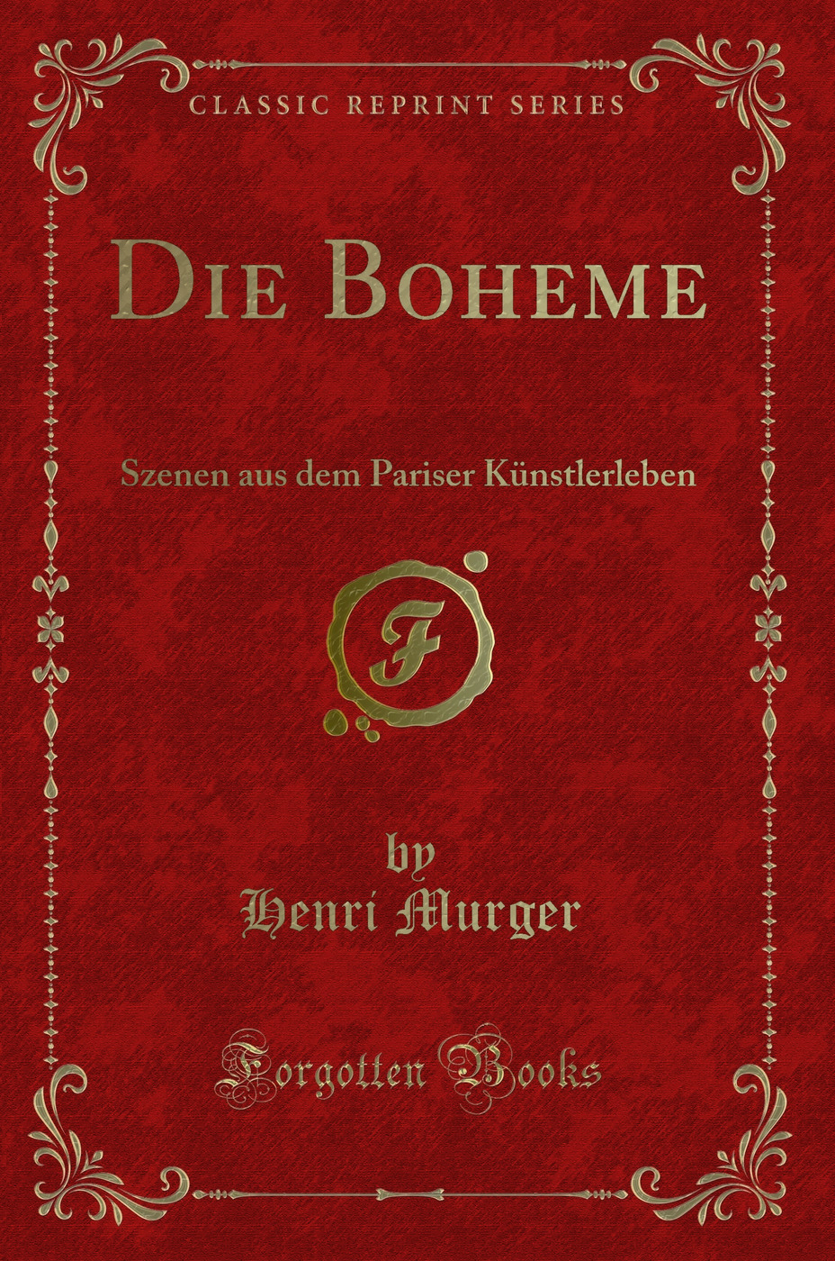 Die Boheme: Szenen aus dem Pariser Künstlerleben (Classic Reprint)