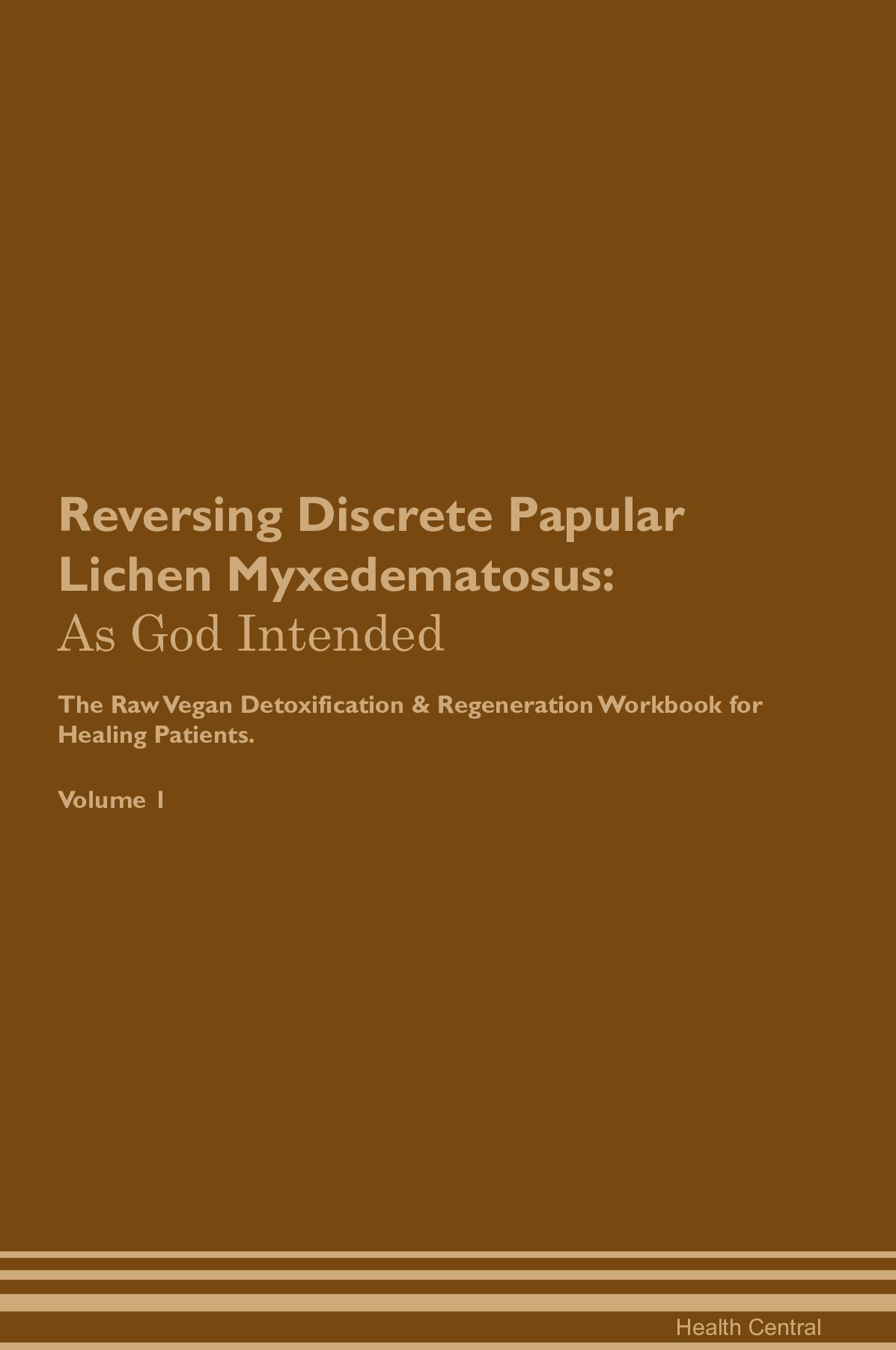 Reversing Discrete Papular Lichen Myxedematosus: As God Intended The Raw Vegan Detoxification & Regeneration Workbook for Healing Patients. Volume 1
