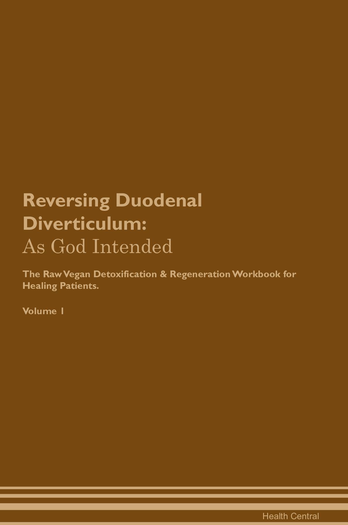 Reversing Duodenal Diverticulum: As God Intended The Raw Vegan Detoxification & Regeneration Workbook for Healing Patients. Volume 1