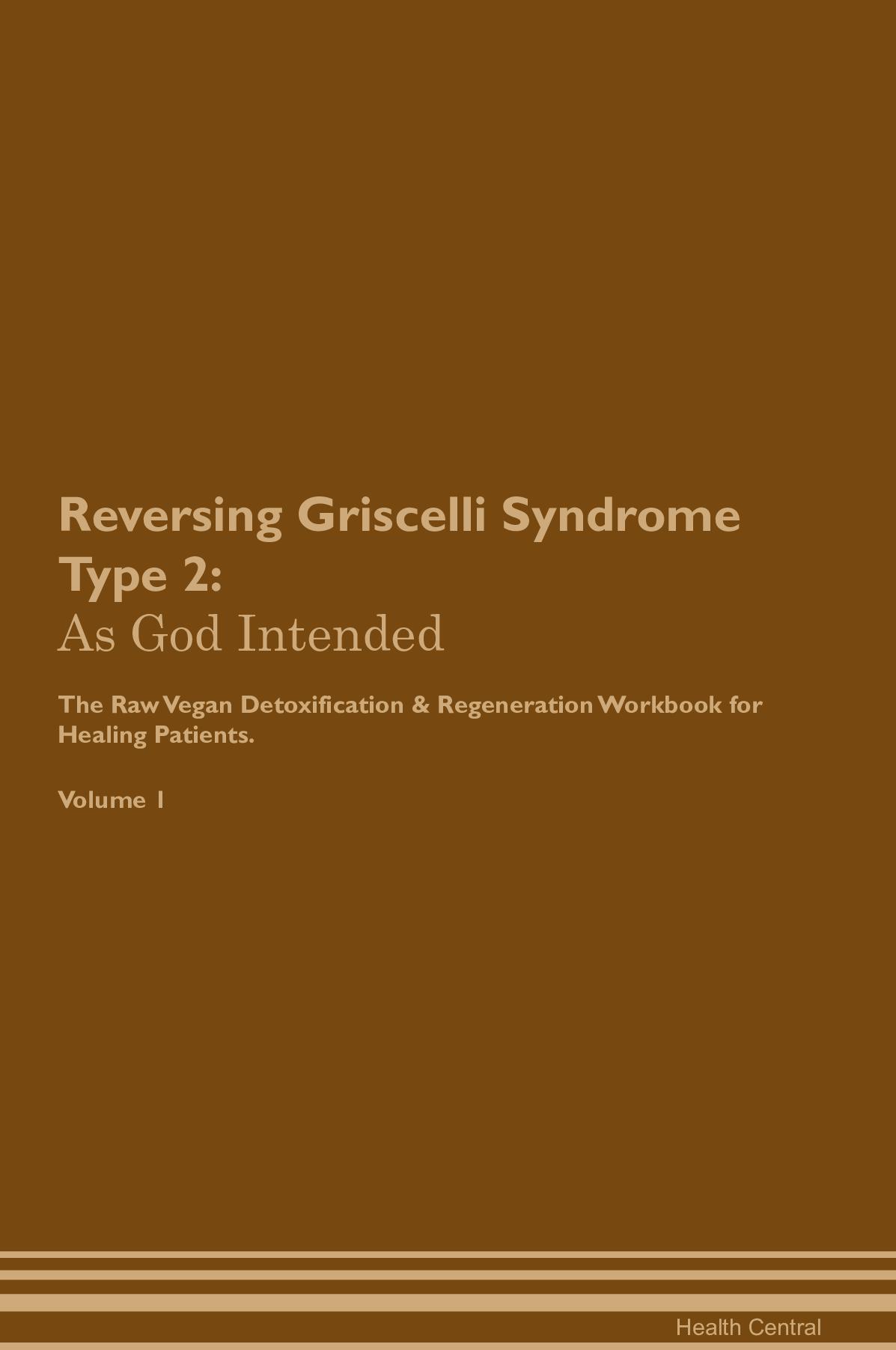 Reversing Griscelli Syndrome Type 2: As God Intended The Raw Vegan Detoxification & Regeneration Workbook for Healing Patients. Volume 1