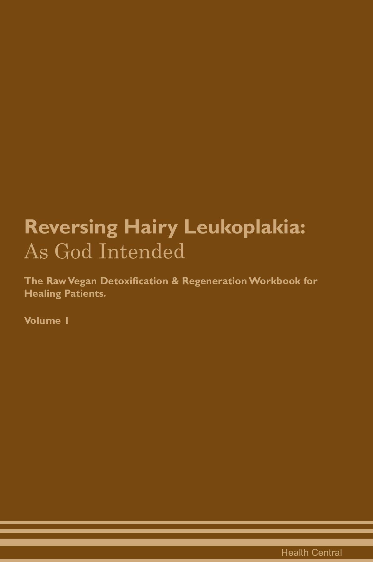 Reversing Hairy Leukoplakia: As God Intended The Raw Vegan Detoxification & Regeneration Workbook for Healing Patients. Volume 1