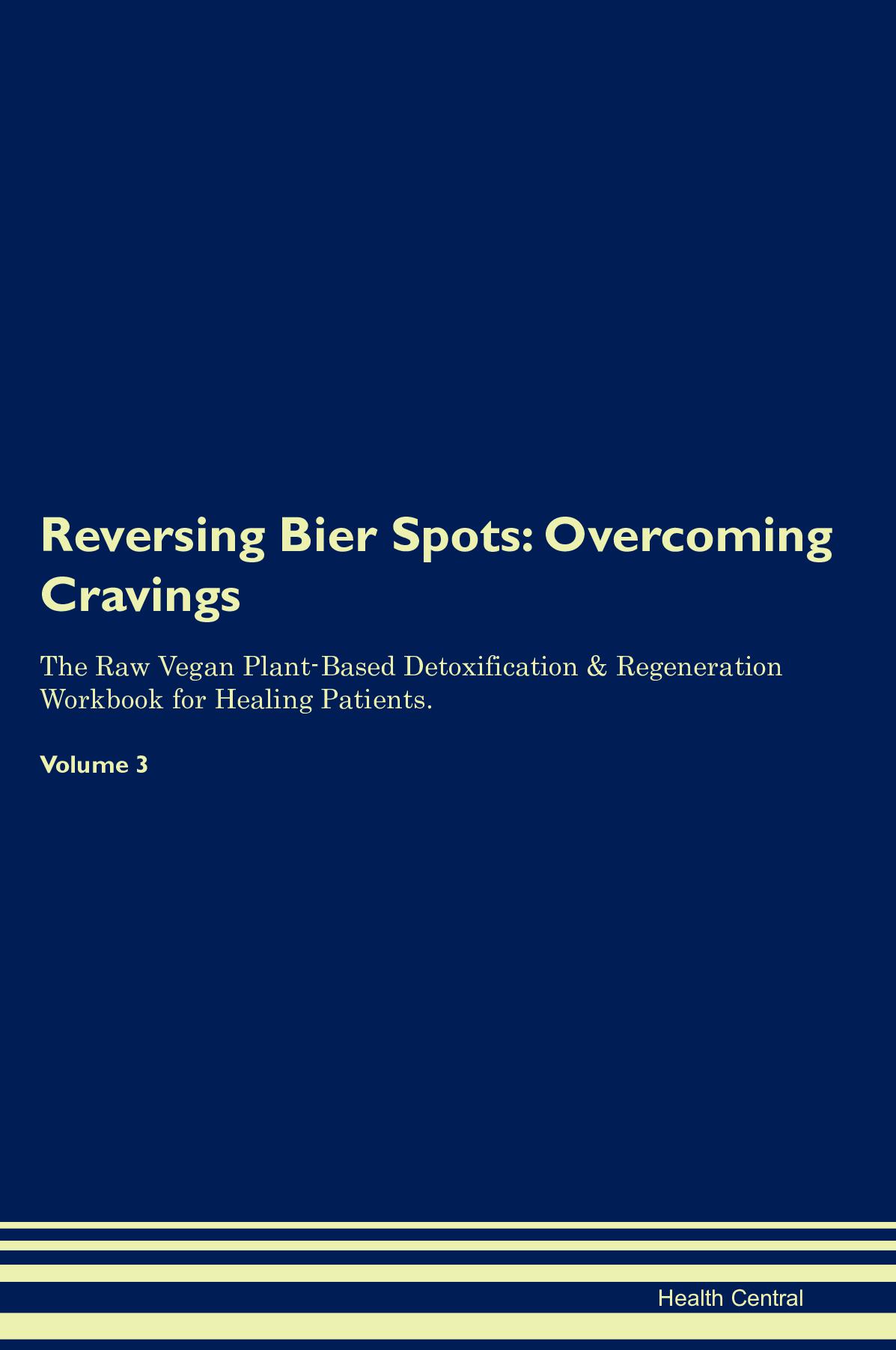 Reversing Bier Spots: Overcoming Cravings The Raw Vegan Plant-Based Detoxification & Regeneration Workbook for Healing Patients. Volume 3