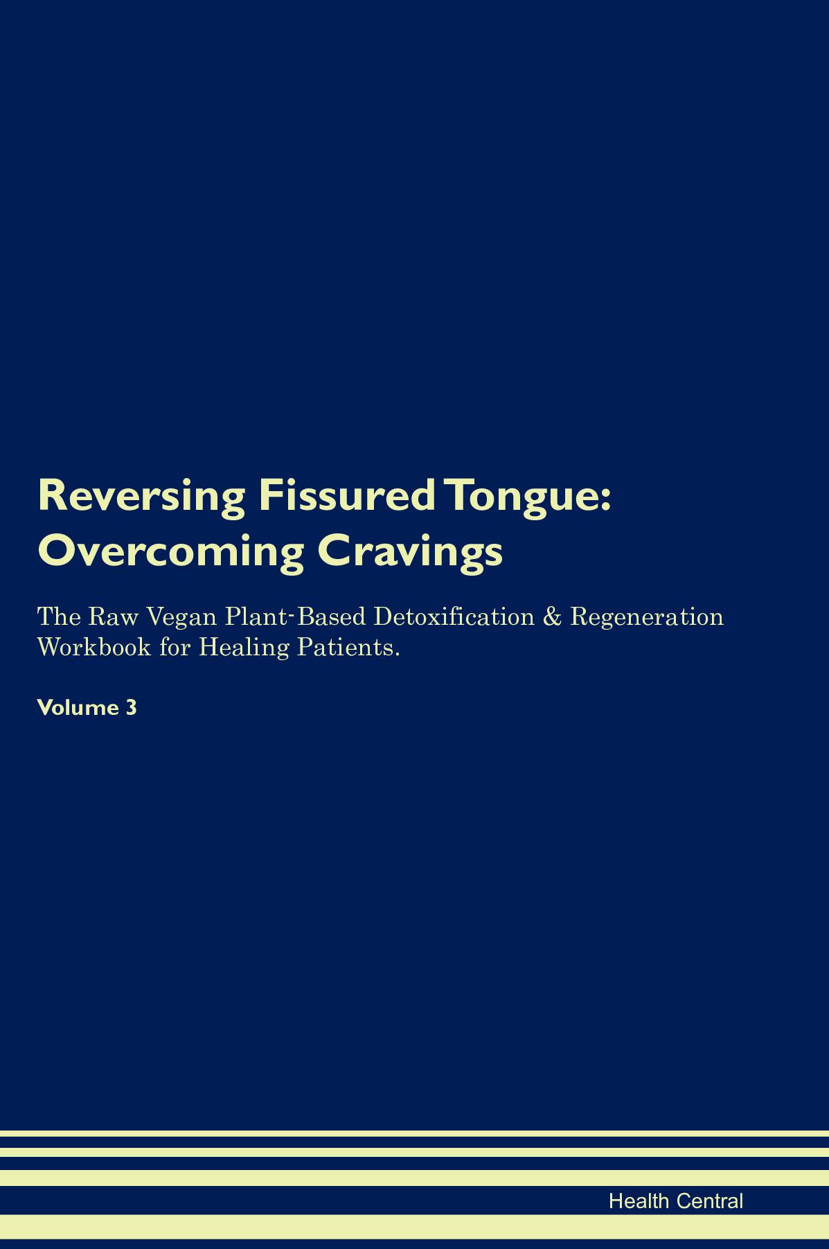 Reversing Fissured Tongue: Overcoming Cravings The Raw Vegan Plant-Based Detoxification & Regeneration Workbook for Healing Patients. Volume 3
