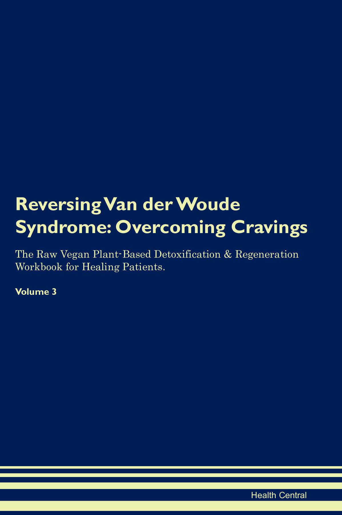 Reversing Van der Woude Syndrome: Overcoming Cravings The Raw Vegan Plant-Based Detoxification & Regeneration Workbook for Healing Patients. Volume 3