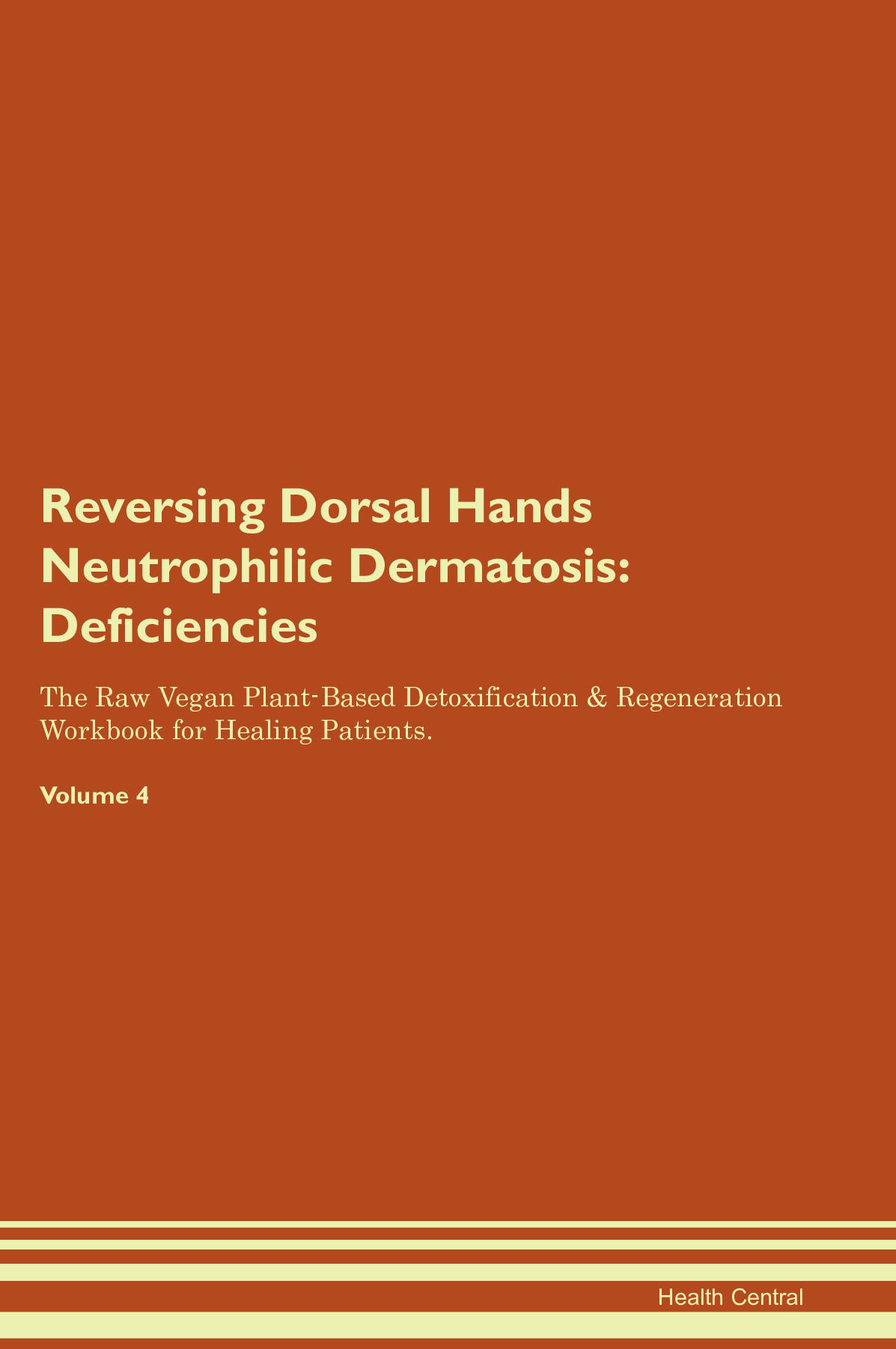 Reversing Dorsal Hands Neutrophilic Dermatosis: Deficiencies The Raw Vegan Plant-Based Detoxification & Regeneration Workbook for Healing Patients. Volume 4
