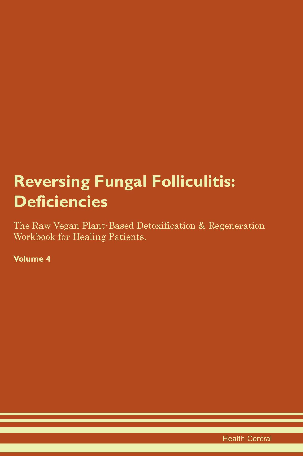 Reversing Fungal Folliculitis: Deficiencies The Raw Vegan Plant-Based Detoxification & Regeneration Workbook for Healing Patients. Volume 4
