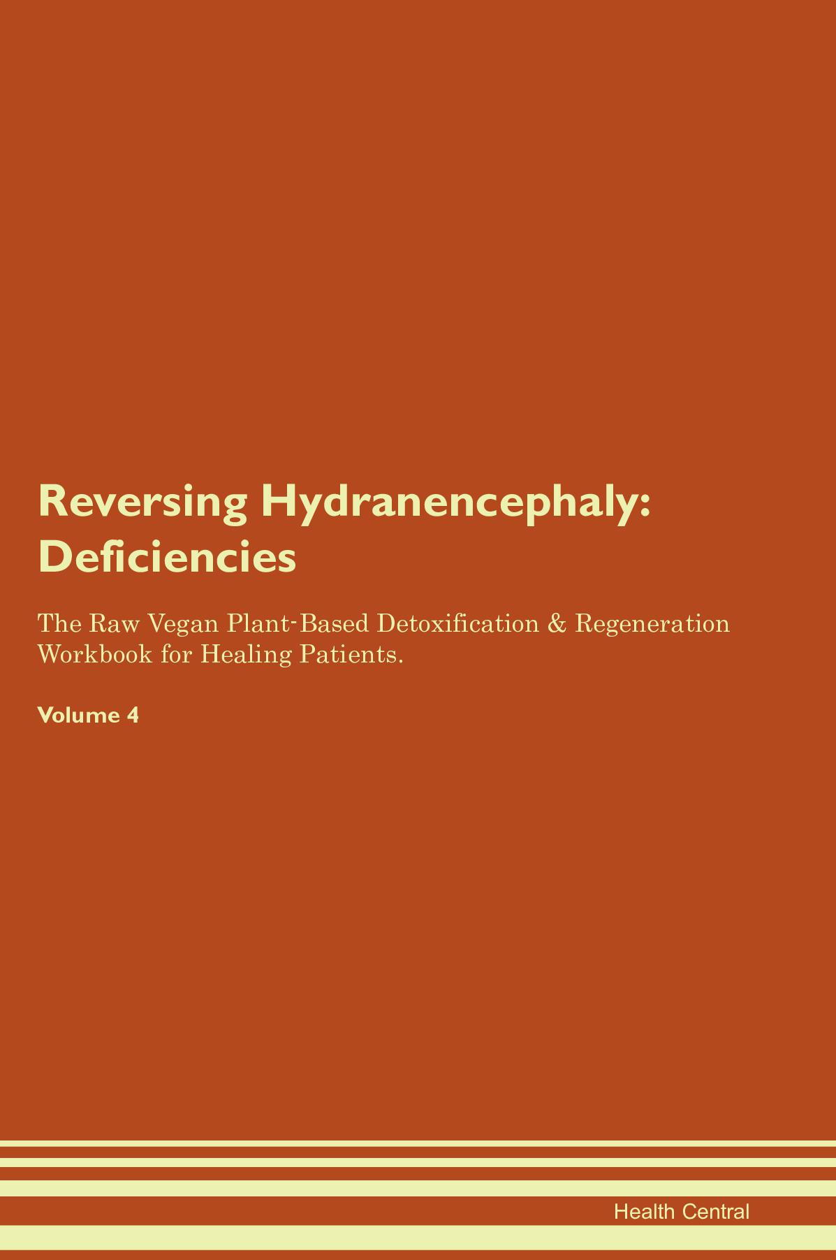 Reversing Hydranencephaly: Deficiencies The Raw Vegan Plant-Based Detoxification & Regeneration Workbook for Healing Patients. Volume 4