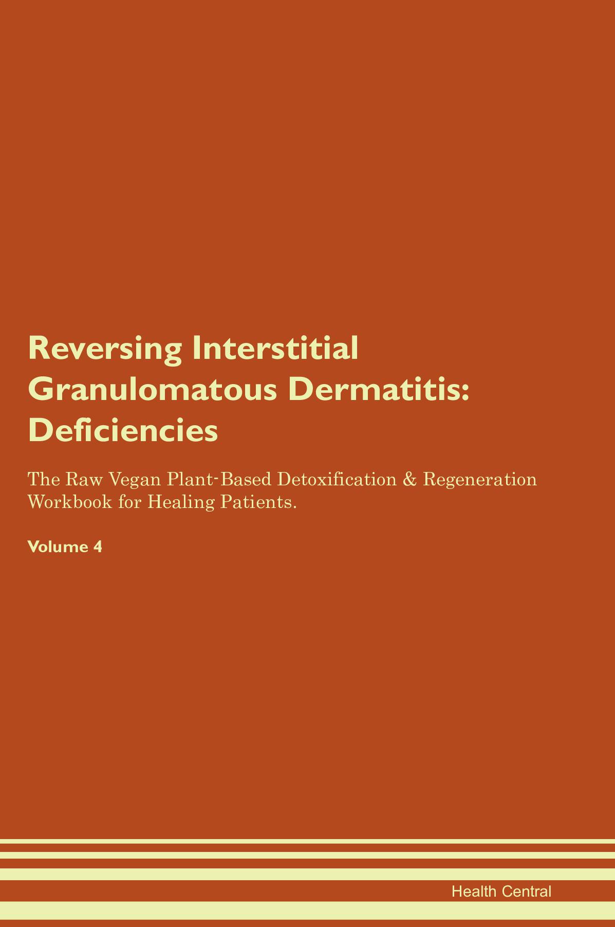 Reversing Interstitial Granulomatous Dermatitis: Deficiencies The Raw Vegan Plant-Based Detoxification & Regeneration Workbook for Healing Patients. Volume 4