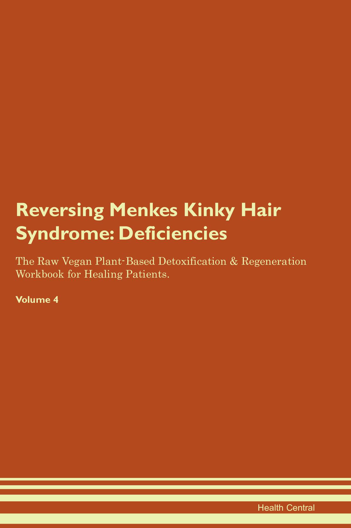 Reversing Menkes Kinky Hair Syndrome: Deficiencies The Raw Vegan Plant-Based Detoxification & Regeneration Workbook for Healing Patients. Volume 4