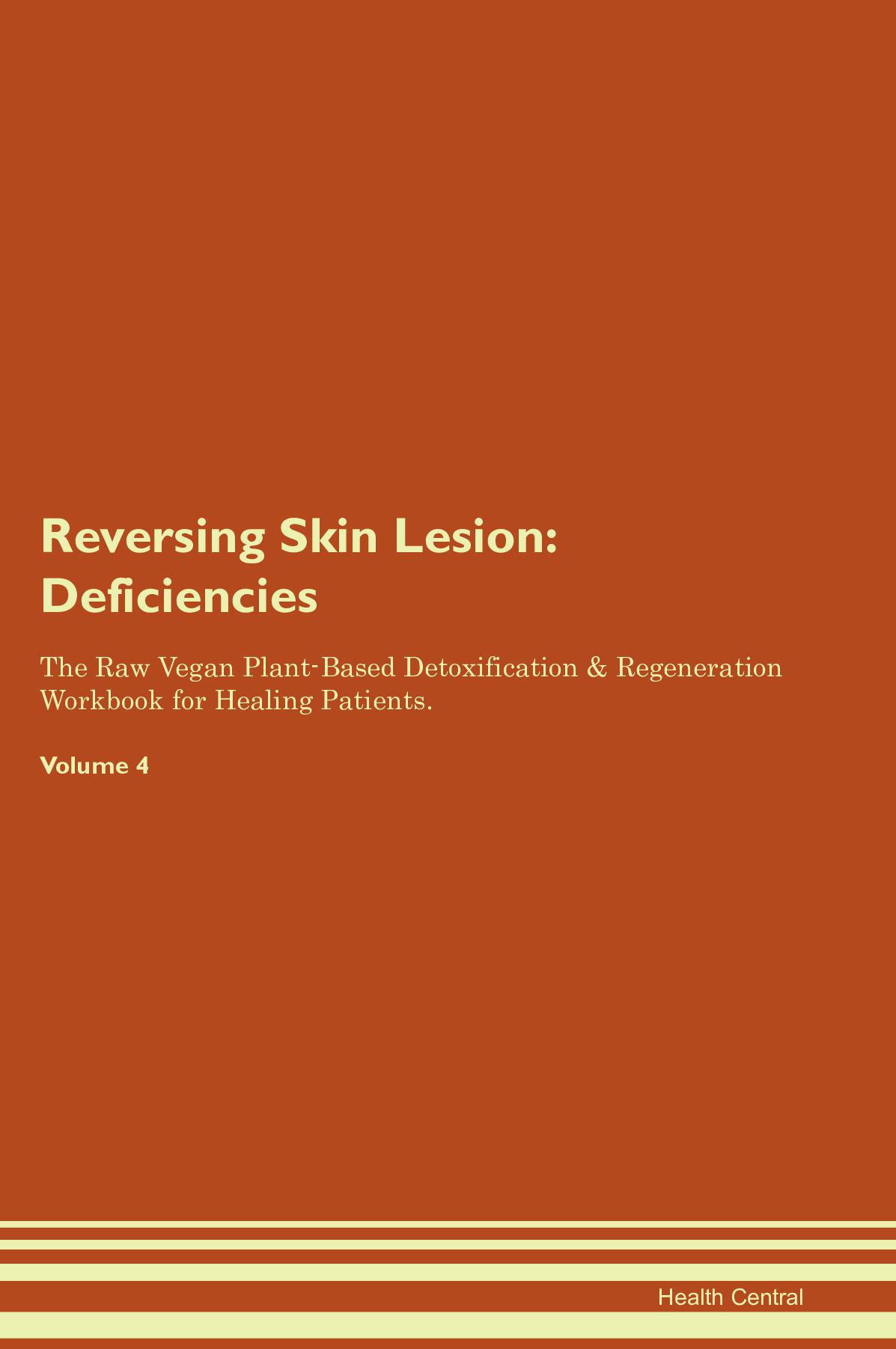 Reversing Skin Lesion: Deficiencies The Raw Vegan Plant-Based Detoxification & Regeneration Workbook for Healing Patients. Volume 4