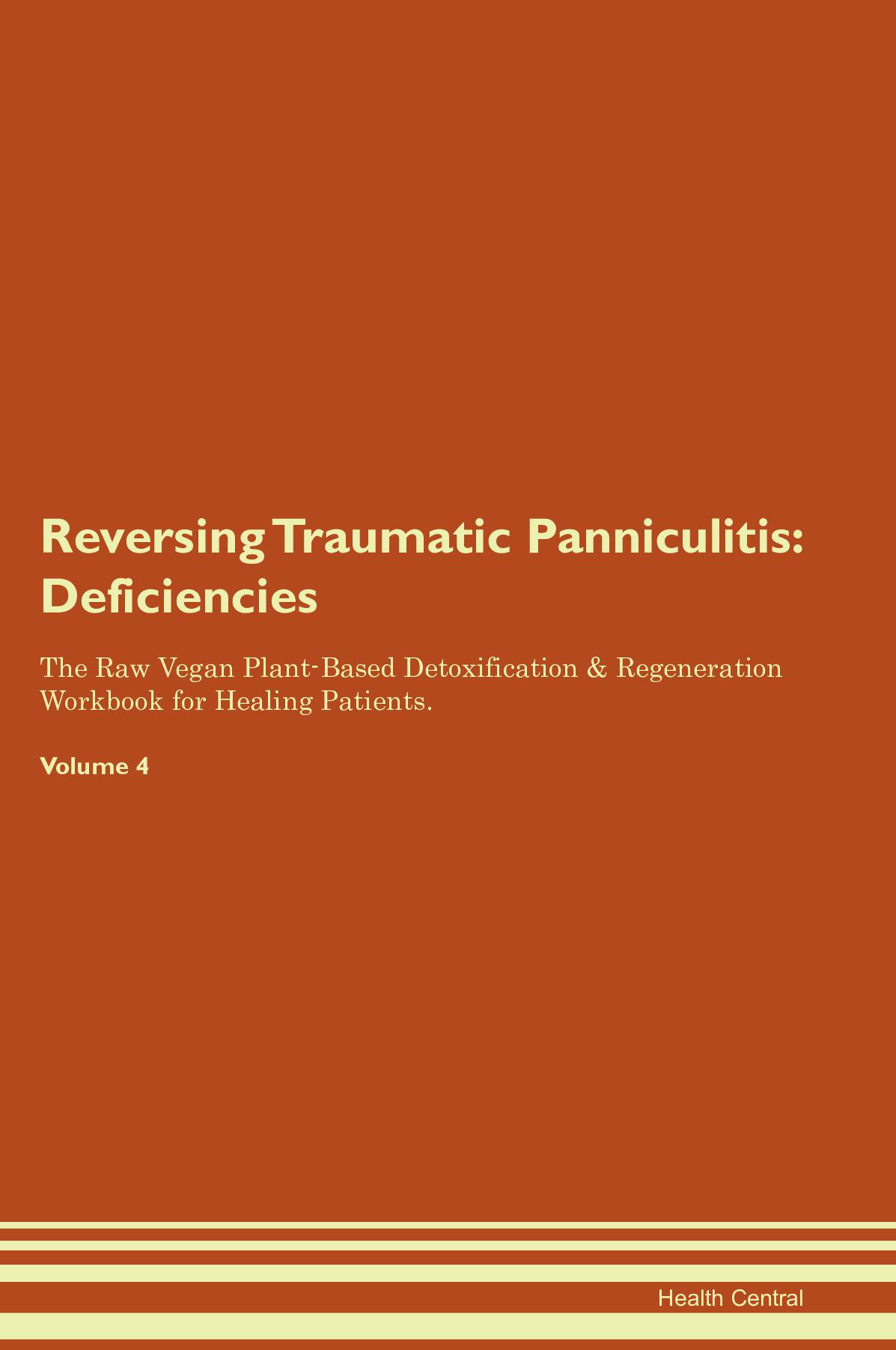 Reversing Traumatic Panniculitis: Deficiencies The Raw Vegan Plant-Based Detoxification & Regeneration Workbook for Healing Patients. Volume 4