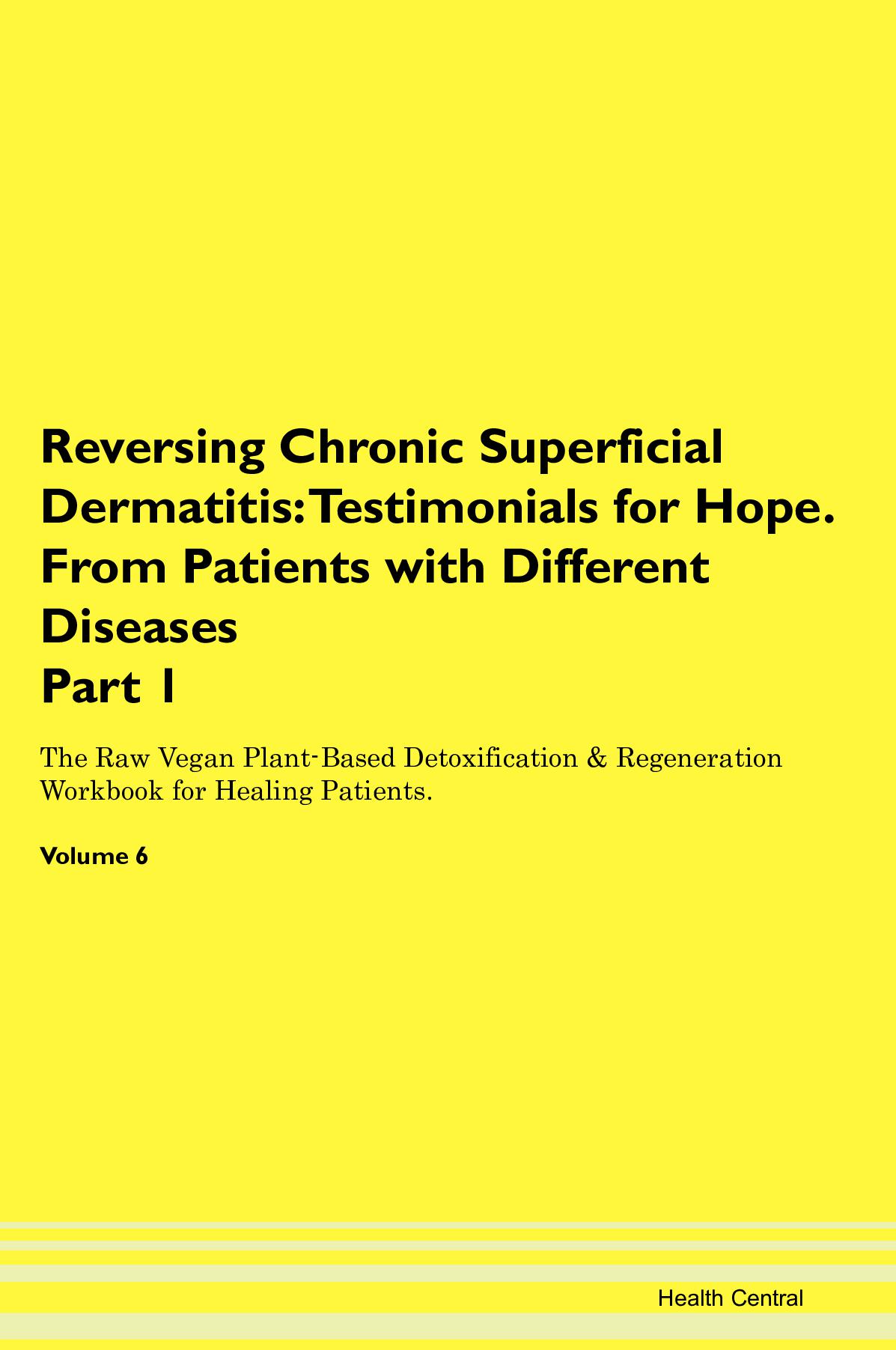 Reversing Chronic Superficial Dermatitis: Testimonials for Hope. From Patients with Different Diseases Part 1 The Raw Vegan Plant-Based Detoxification & Regeneration Workbook for Healing Patients. Volume 6
