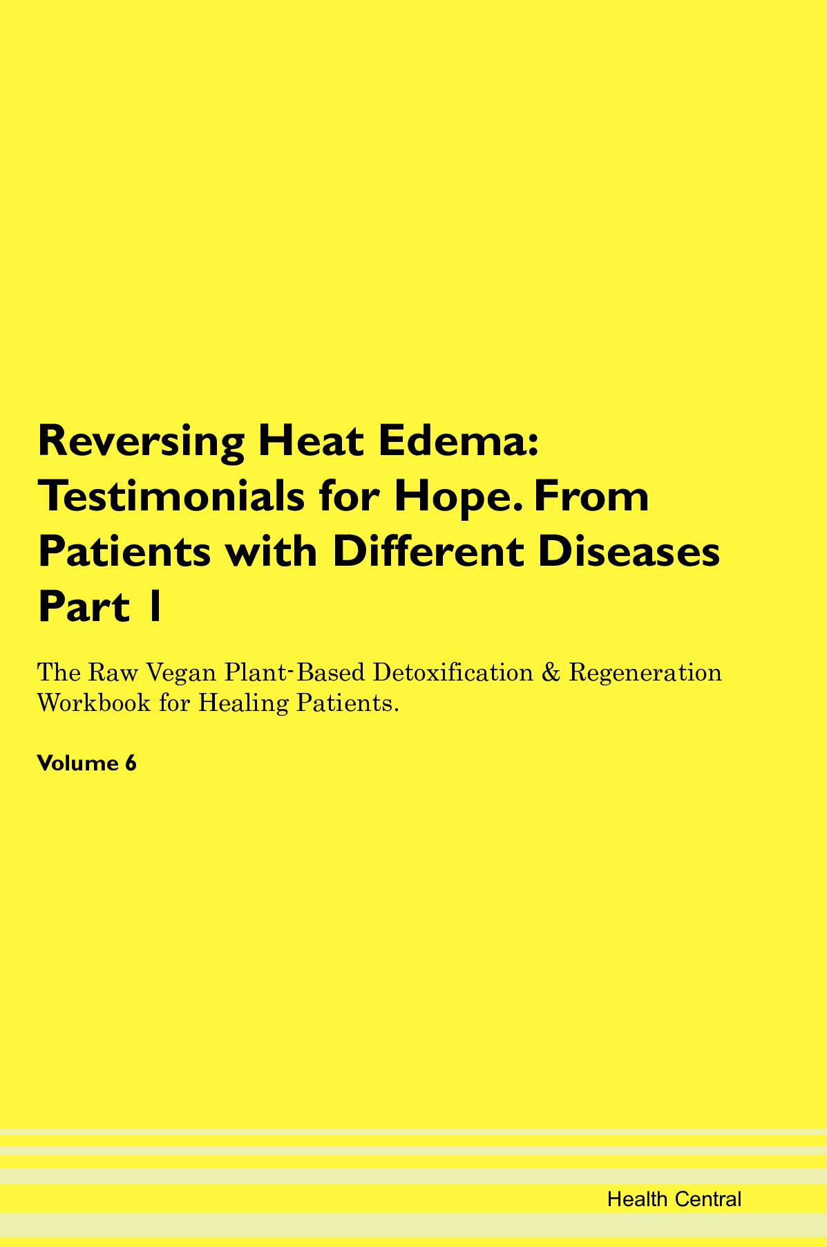 Reversing Heat Edema: Testimonials for Hope. From Patients with Different Diseases Part 1 The Raw Vegan Plant-Based Detoxification & Regeneration Workbook for Healing Patients. Volume 6