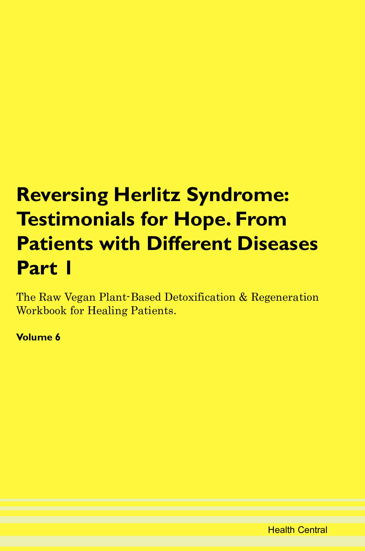 Reversing Herlitz Syndrome: Testimonials for Hope. From Patients with Different Diseases Part 1 The Raw Vegan Plant-Based Detoxification & Regeneration Workbook for Healing Patients. Volume 6