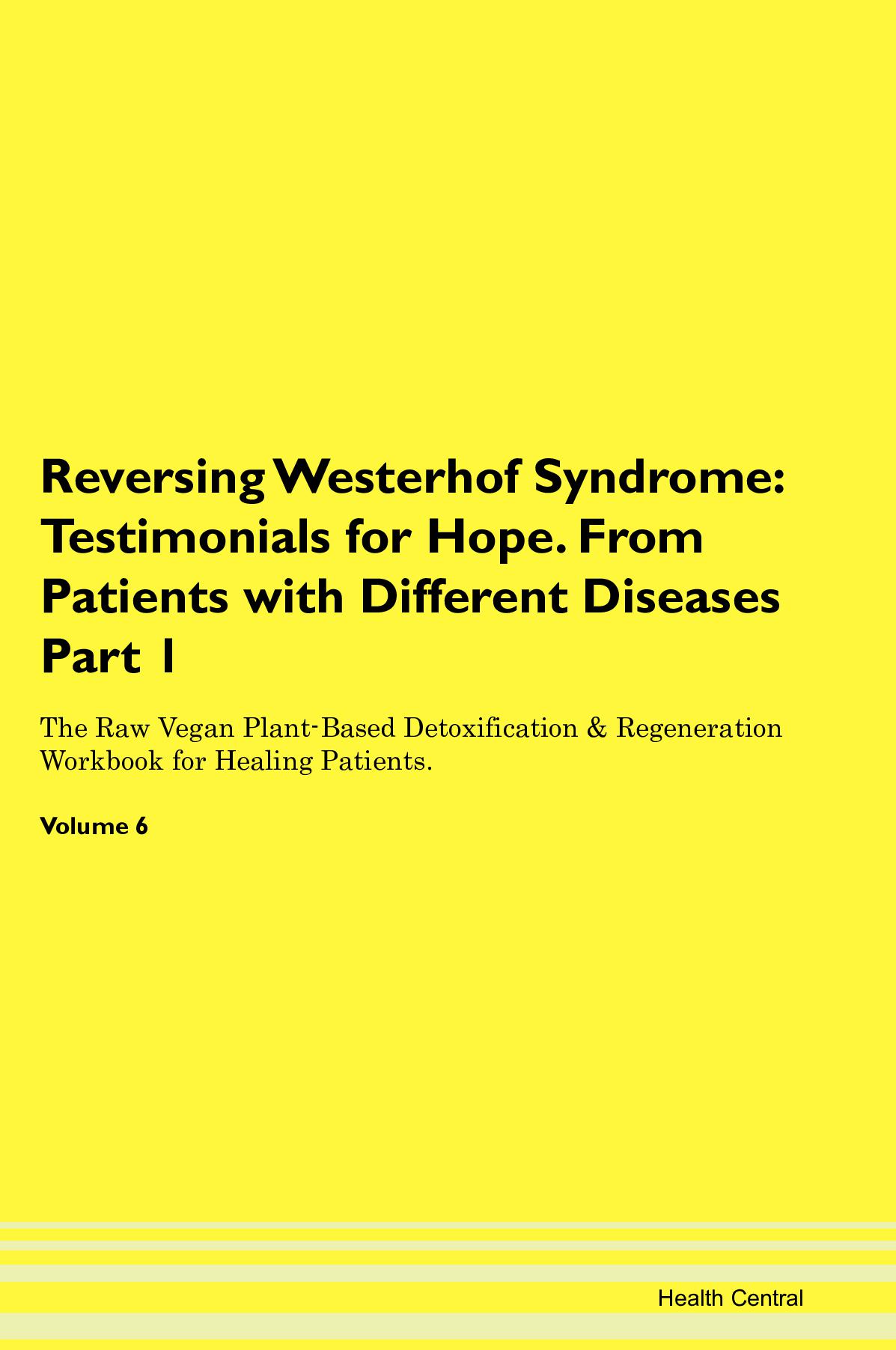 Reversing Westerhof Syndrome: Testimonials for Hope. From Patients with Different Diseases Part 1 The Raw Vegan Plant-Based Detoxification & Regeneration Workbook for Healing Patients. Volume 6