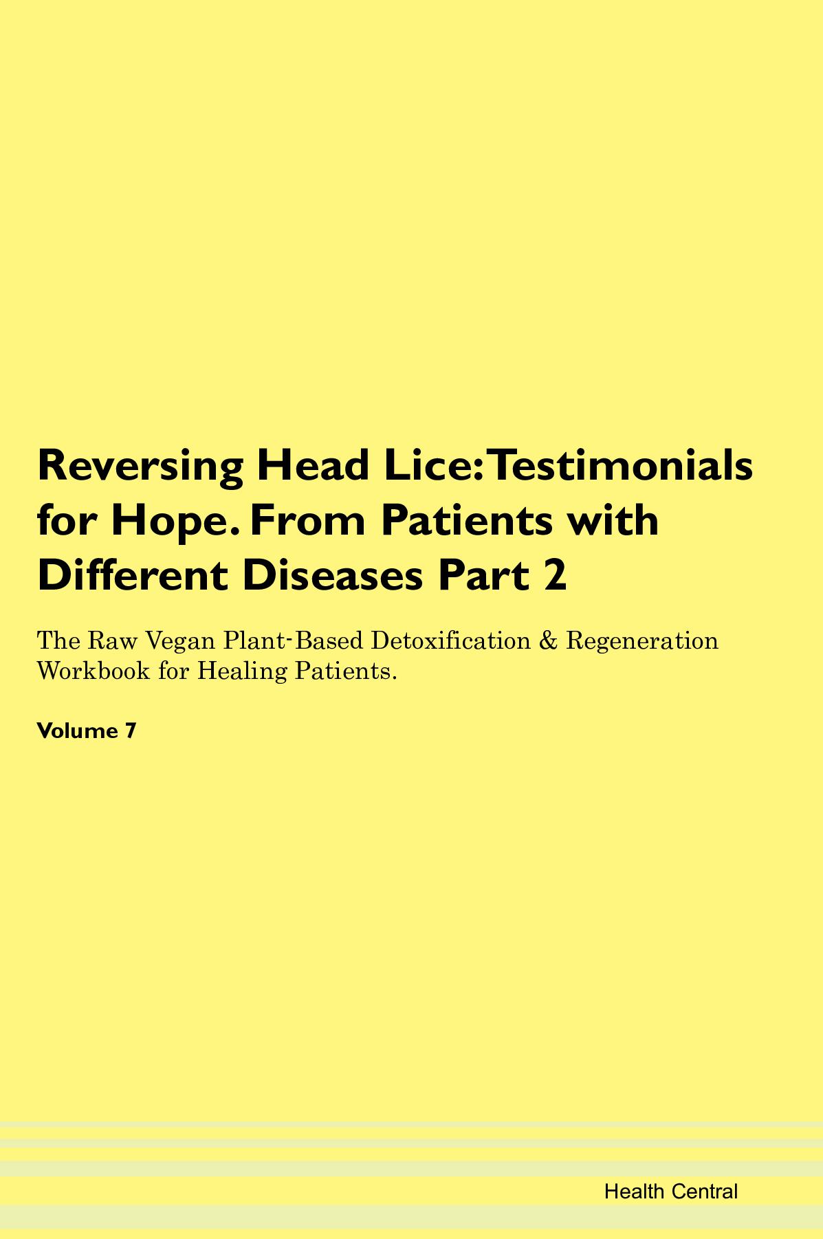 Reversing Head Lice: Testimonials for Hope. From Patients with Different Diseases Part 2 The Raw Vegan Plant-Based Detoxification & Regeneration Workbook for Healing Patients. Volume 7