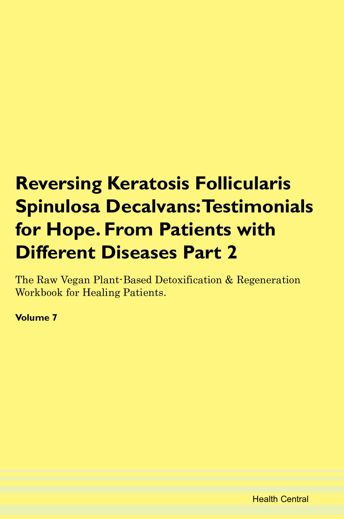 Reversing Keratosis Follicularis Spinulosa Decalvans: Testimonials for Hope. From Patients with Different Diseases Part 2 The Raw Vegan Plant-Based Detoxification & Regeneration Workbook for Healing Patients. Volume 7