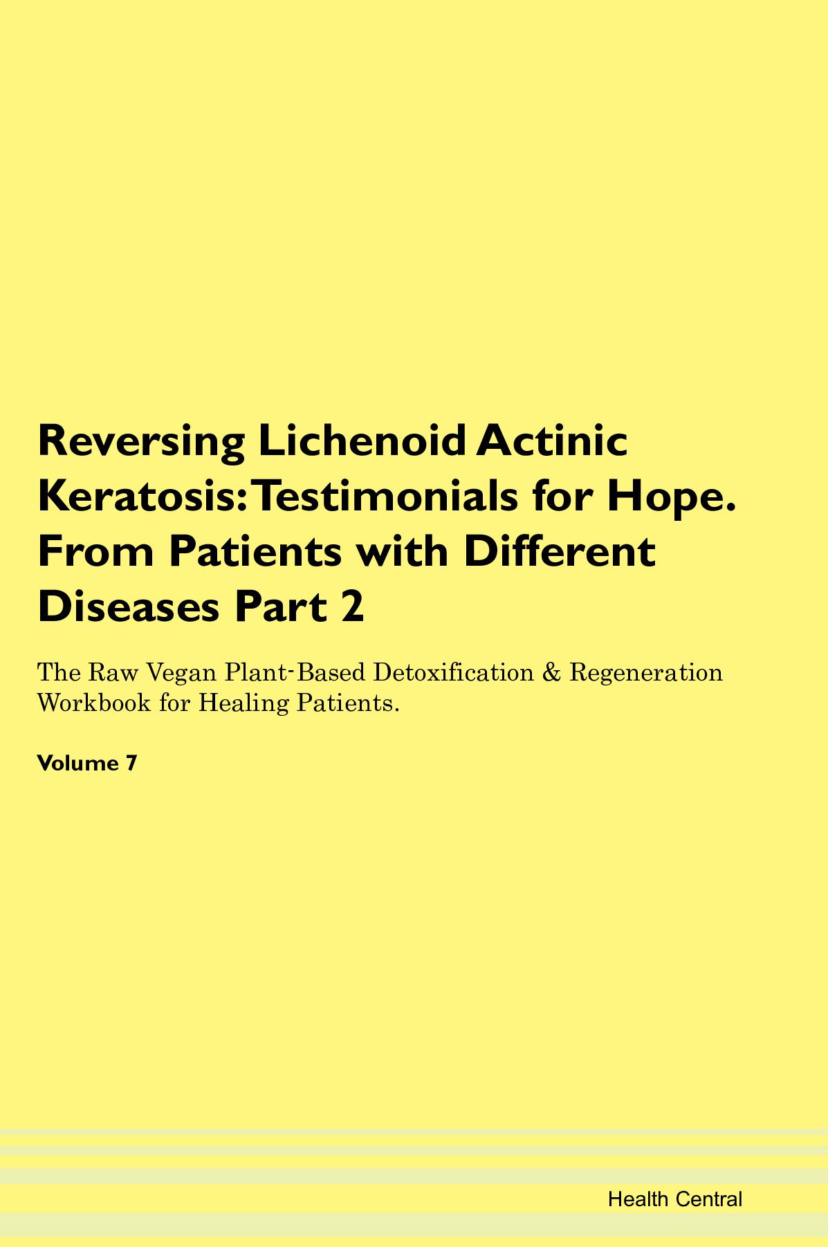 Reversing Lichenoid Actinic Keratosis: Testimonials for Hope. From Patients with Different Diseases Part 2 The Raw Vegan Plant-Based Detoxification & Regeneration Workbook for Healing Patients. Volume 7