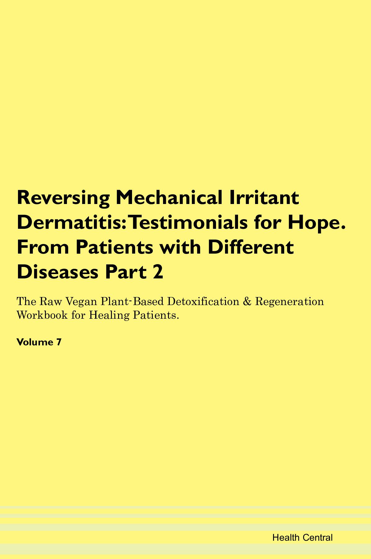 Reversing Mechanical Irritant Dermatitis: Testimonials for Hope. From Patients with Different Diseases Part 2 The Raw Vegan Plant-Based Detoxification & Regeneration Workbook for Healing Patients. Volume 7