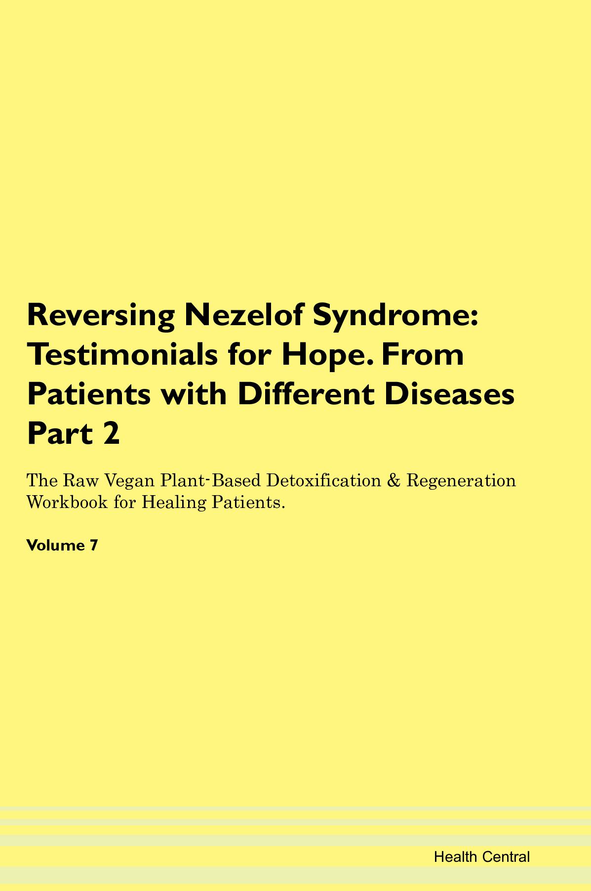 Reversing Nezelof Syndrome: Testimonials for Hope. From Patients with Different Diseases Part 2 The Raw Vegan Plant-Based Detoxification & Regeneration Workbook for Healing Patients. Volume 7
