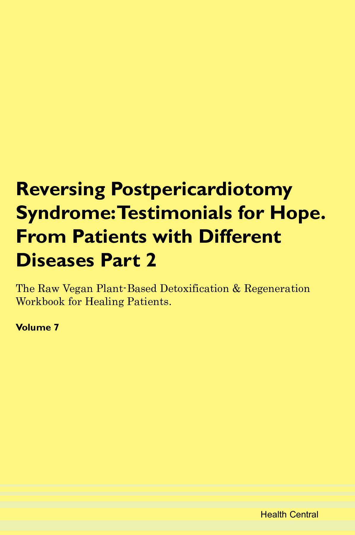 Reversing Postpericardiotomy Syndrome: Testimonials for Hope. From Patients with Different Diseases Part 2 The Raw Vegan Plant-Based Detoxification & Regeneration Workbook for Healing Patients. Volume 7