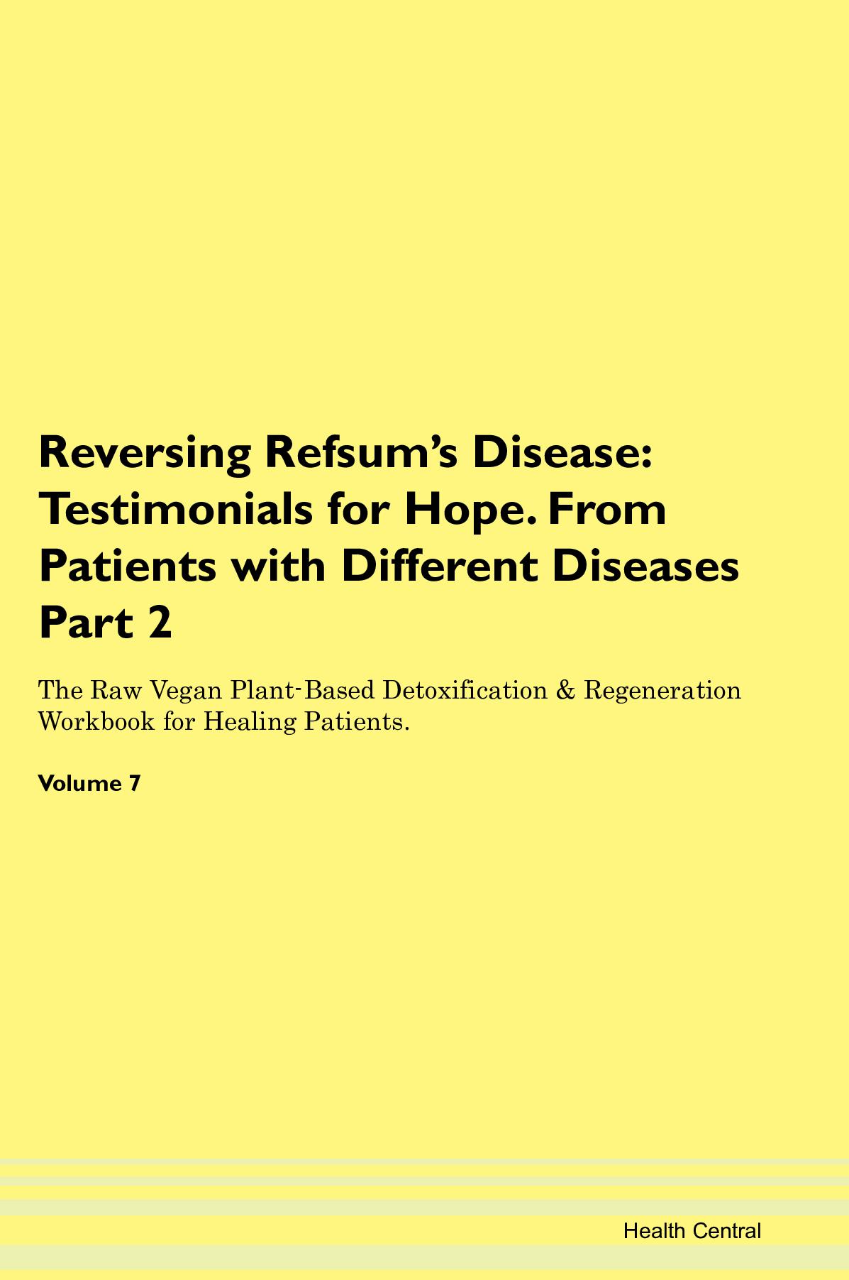 Reversing Refsum's Disease: Testimonials for Hope. From Patients with Different Diseases Part 2 The Raw Vegan Plant-Based Detoxification & Regeneration Workbook for Healing Patients. Volume 7