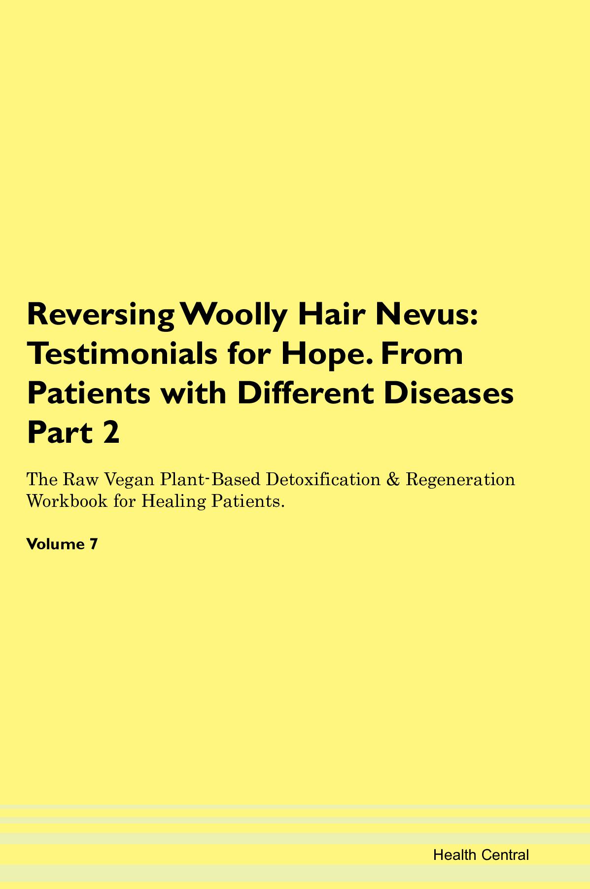 Reversing Woolly Hair Nevus: Testimonials for Hope. From Patients with Different Diseases Part 2 The Raw Vegan Plant-Based Detoxification & Regeneration Workbook for Healing Patients. Volume 7