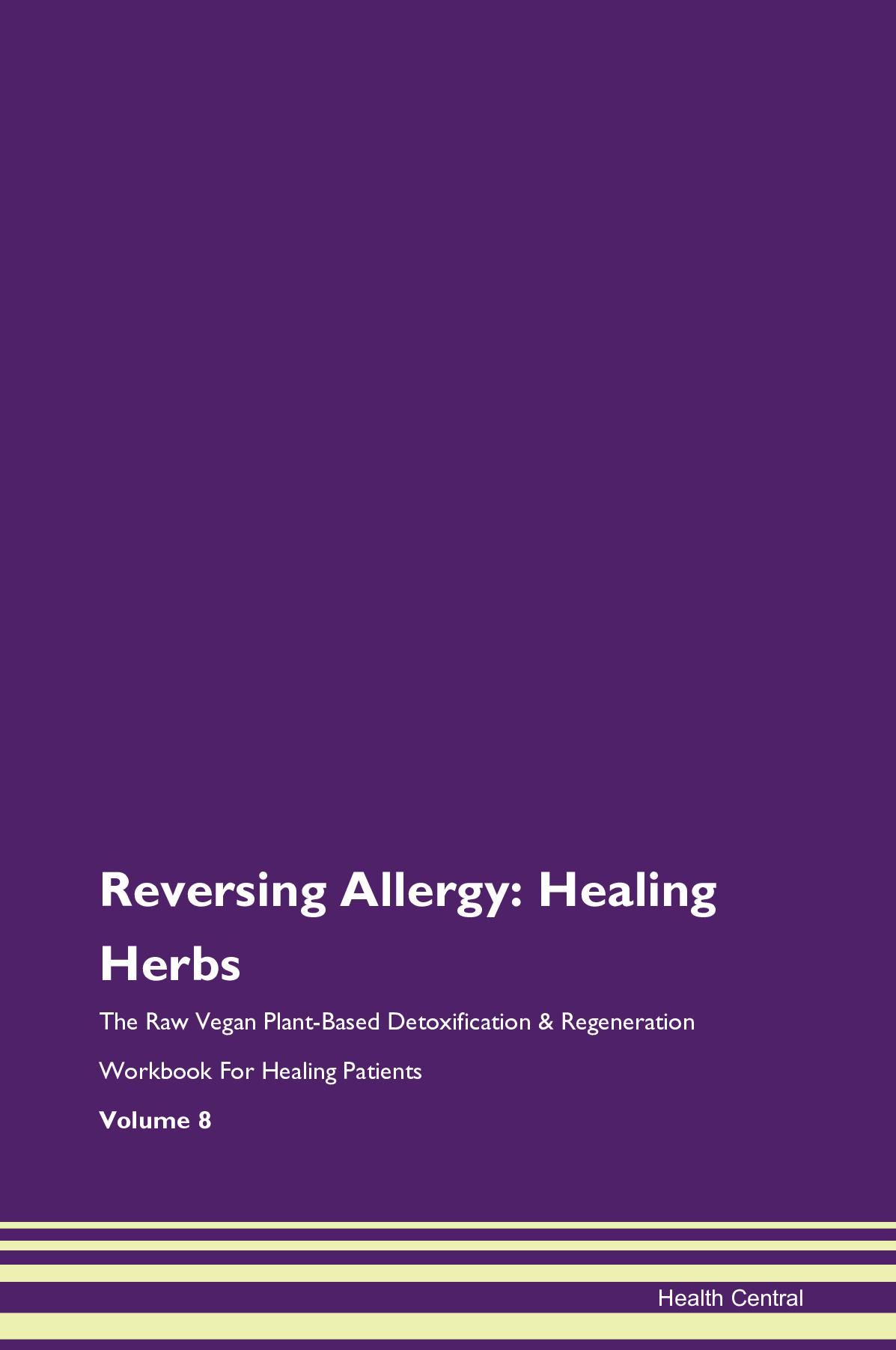 Reversing Allergy: Healing Herbs The Raw Vegan Plant-Based Detoxification & Regeneration Workbook for Healing Patients. Volume 8