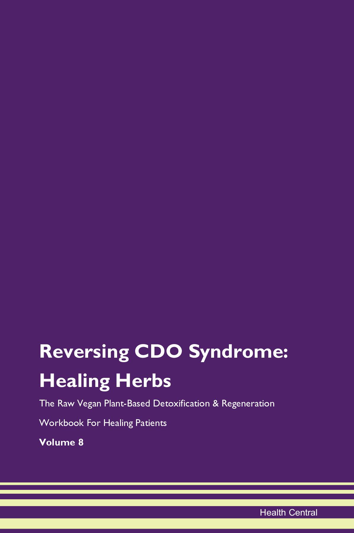 Reversing CDO Syndrome: Healing Herbs The Raw Vegan Plant-Based Detoxification & Regeneration Workbook for Healing Patients. Volume 8