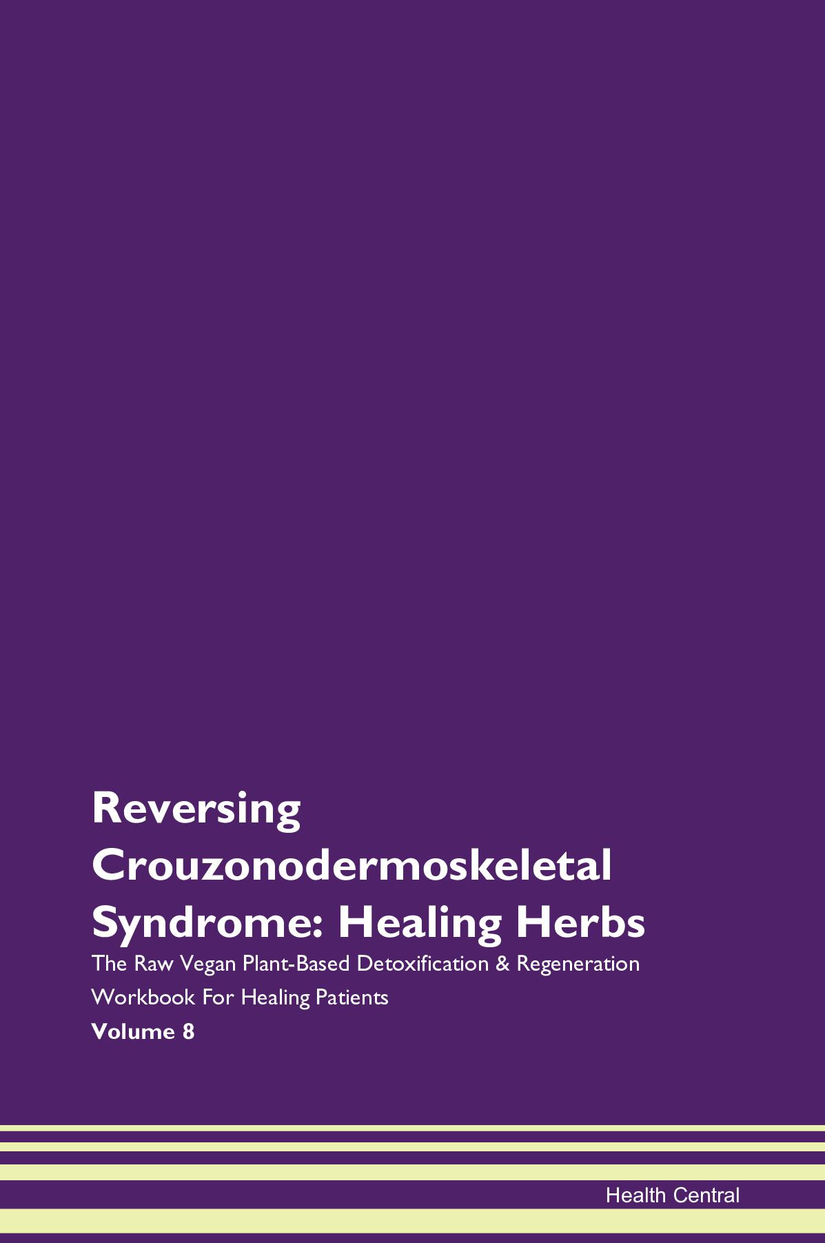 Reversing Crouzonodermoskeletal Syndrome: Healing Herbs The Raw Vegan Plant-Based Detoxification & Regeneration Workbook for Healing Patients. Volume 8