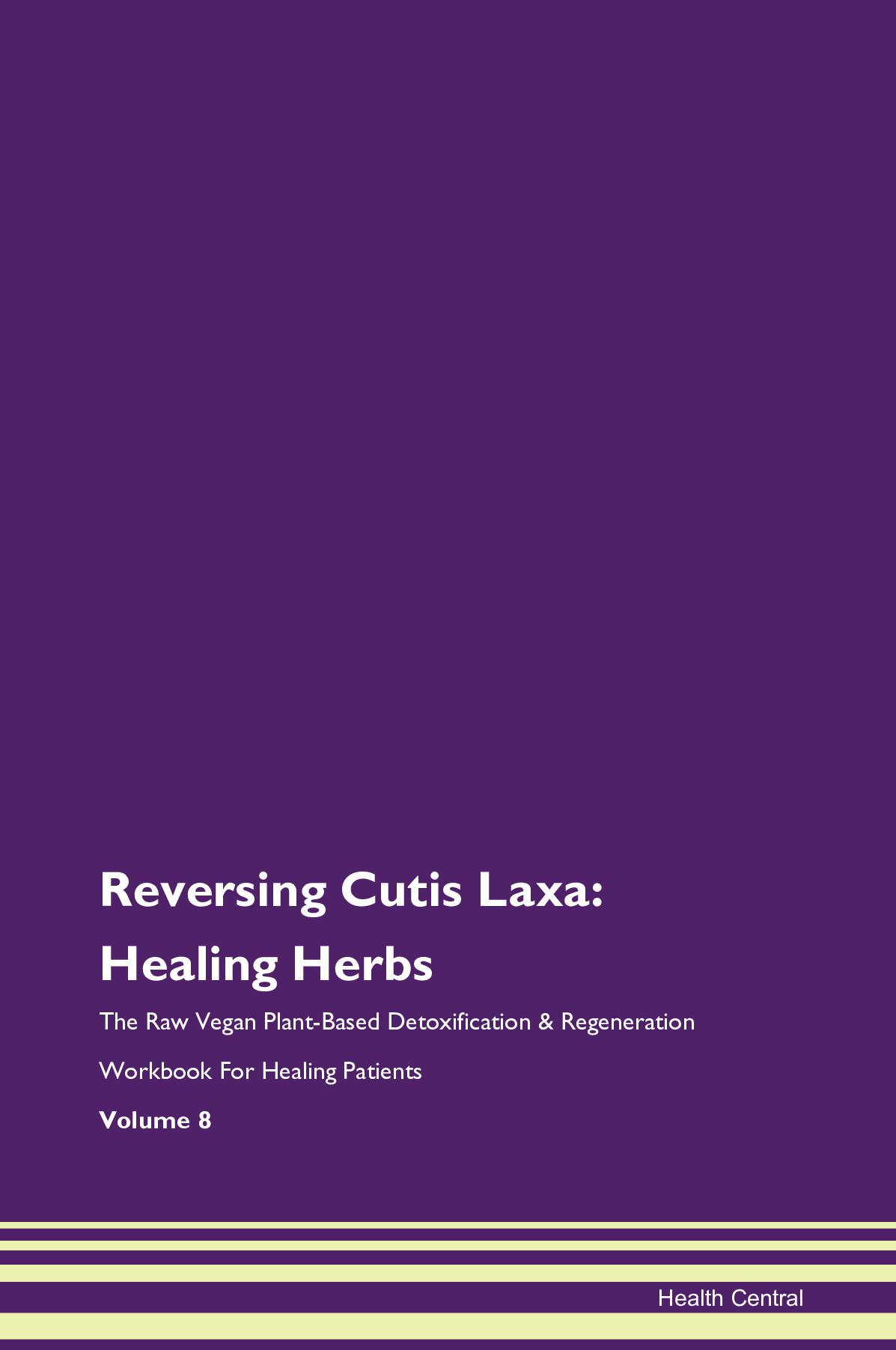 Reversing Cutis Laxa: Healing Herbs The Raw Vegan Plant-Based Detoxification & Regeneration Workbook for Healing Patients. Volume 8