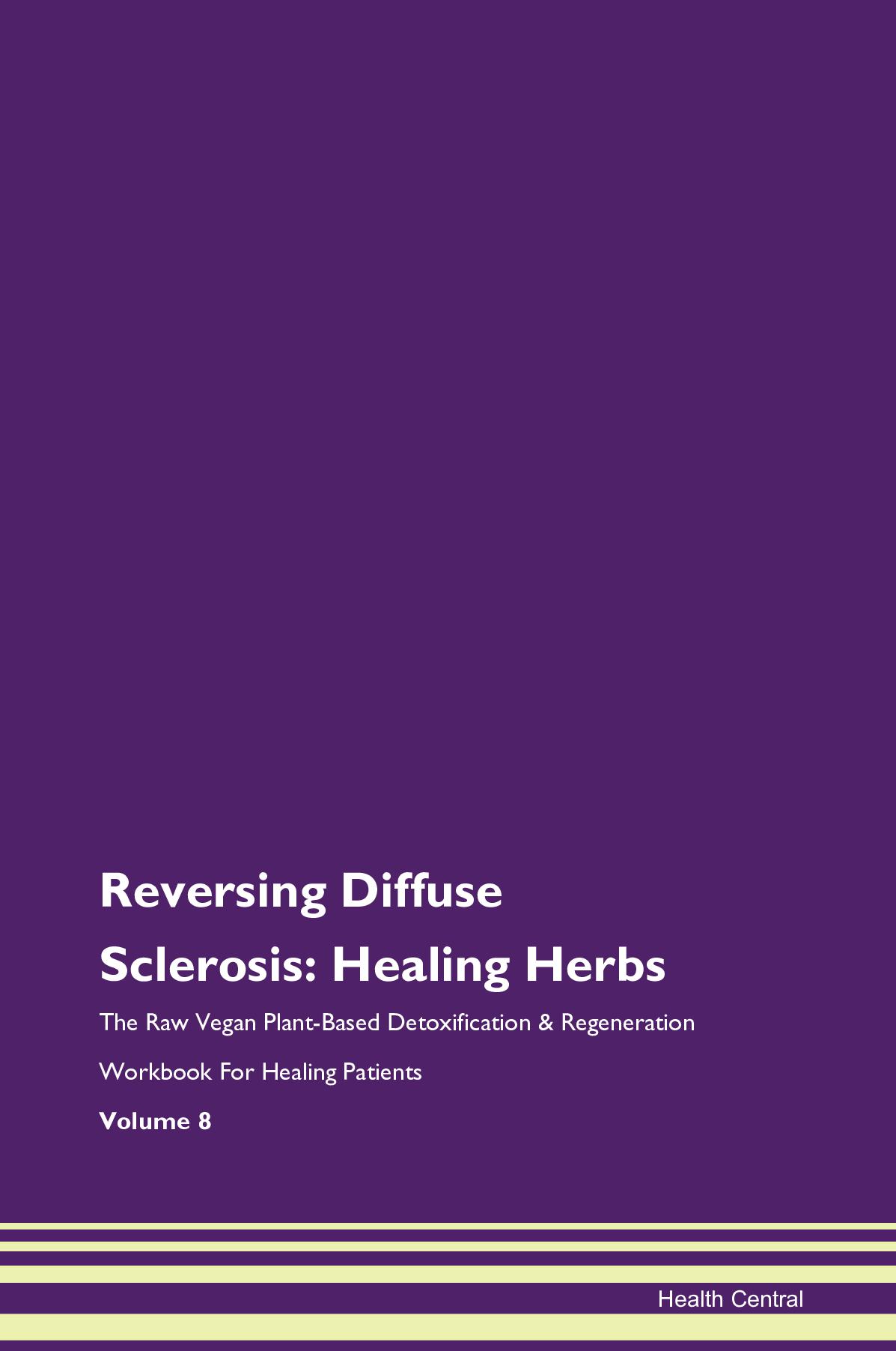 Reversing Diffuse Sclerosis: Healing Herbs The Raw Vegan Plant-Based Detoxification & Regeneration Workbook for Healing Patients. Volume 8