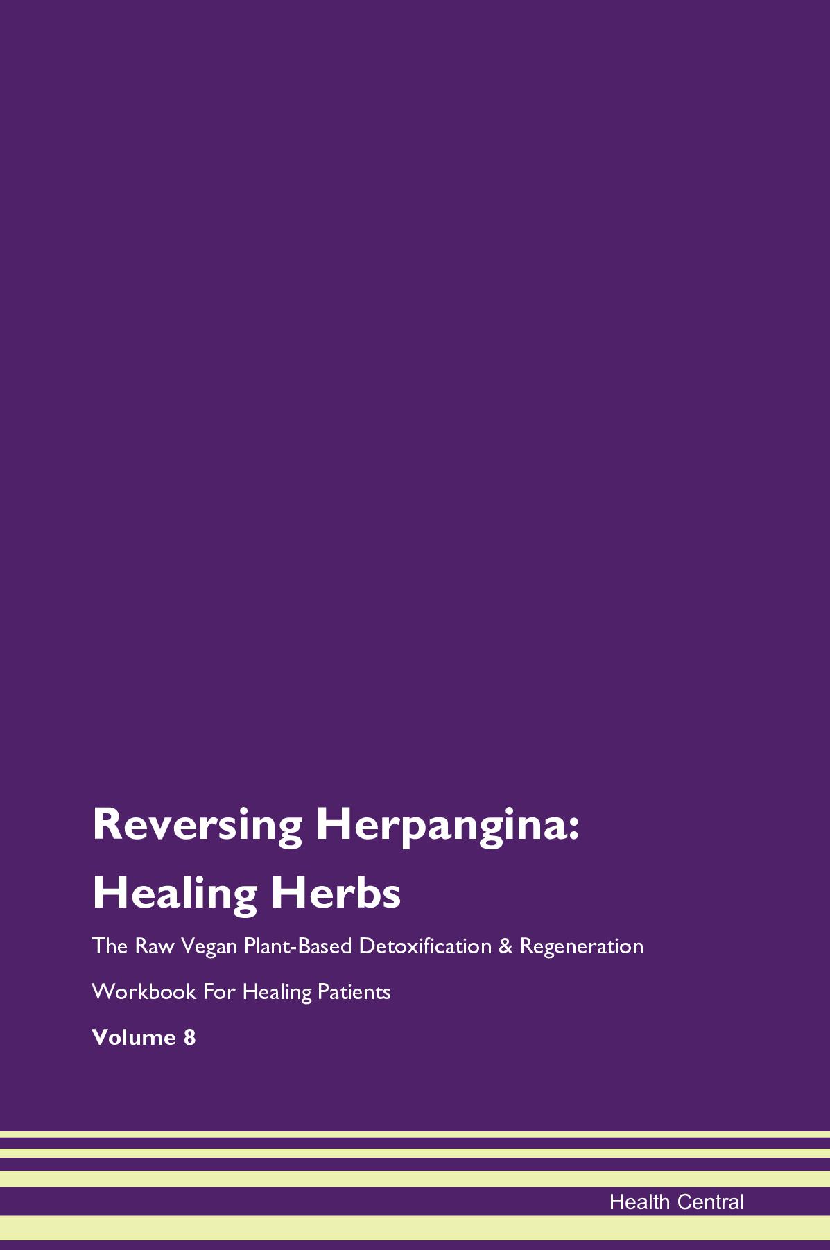Reversing Herpangina: Healing Herbs The Raw Vegan Plant-Based Detoxification & Regeneration Workbook for Healing Patients. Volume 8