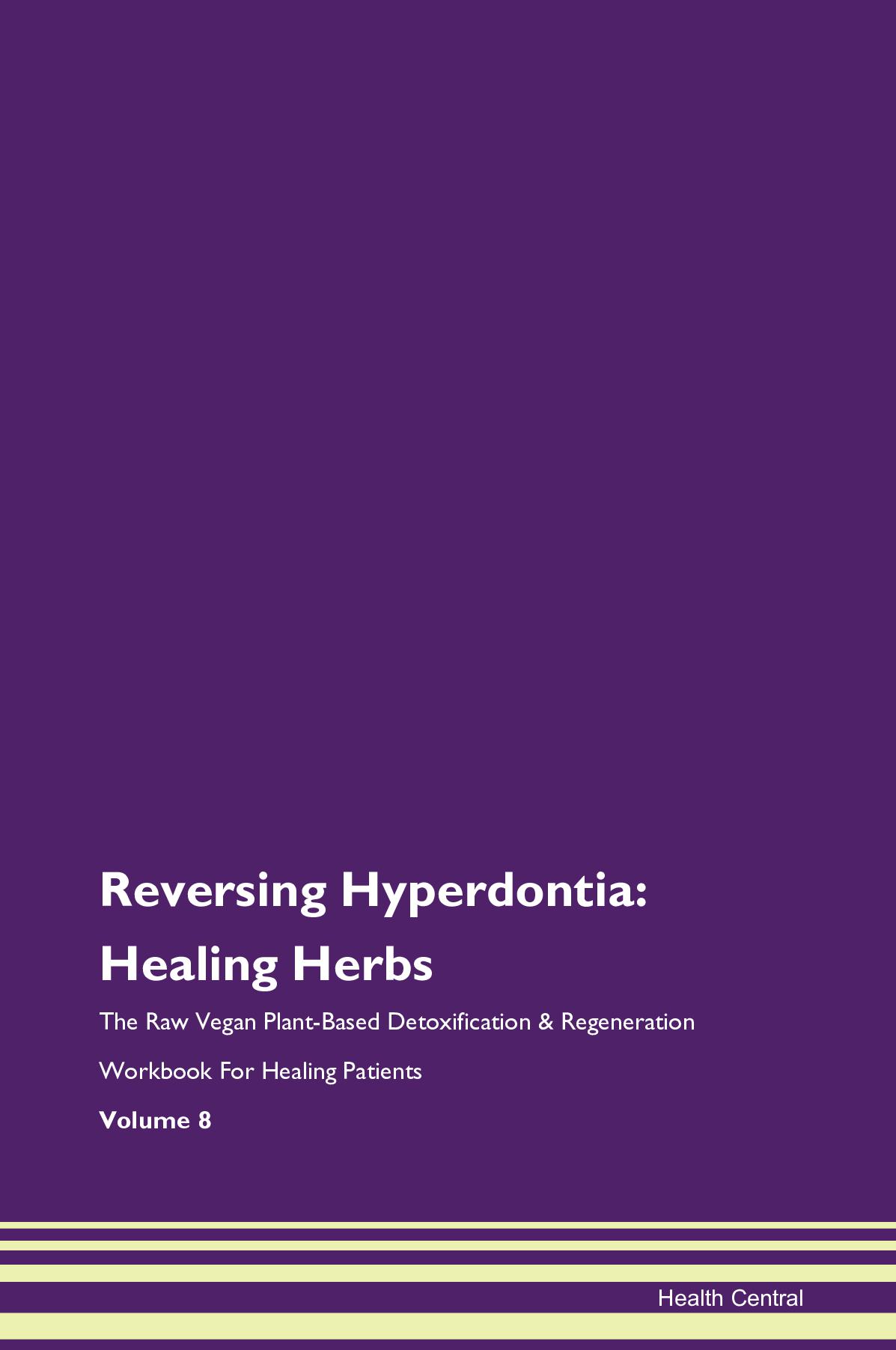 Reversing Hyperdontia: Healing Herbs The Raw Vegan Plant-Based Detoxification & Regeneration Workbook for Healing Patients. Volume 8
