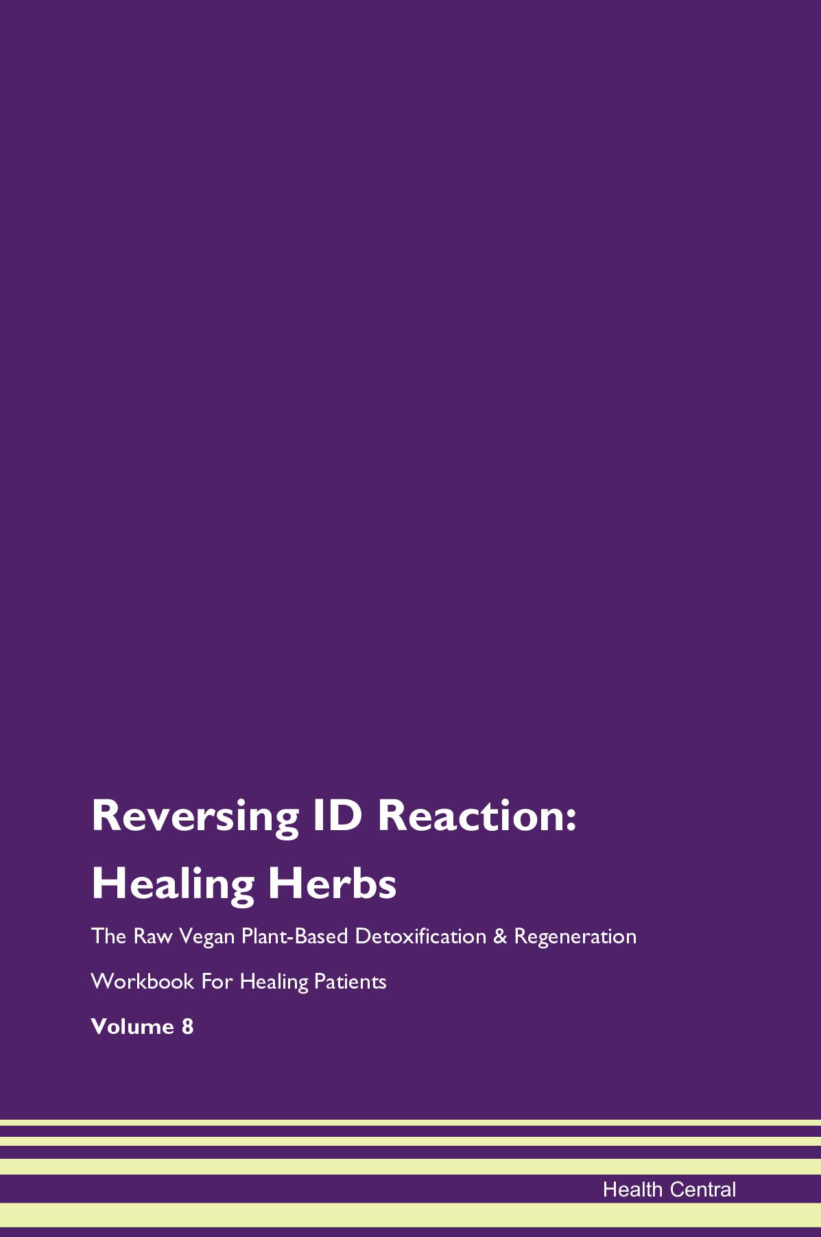 Reversing ID Reaction: Healing Herbs The Raw Vegan Plant-Based Detoxification & Regeneration Workbook for Healing Patients. Volume 8