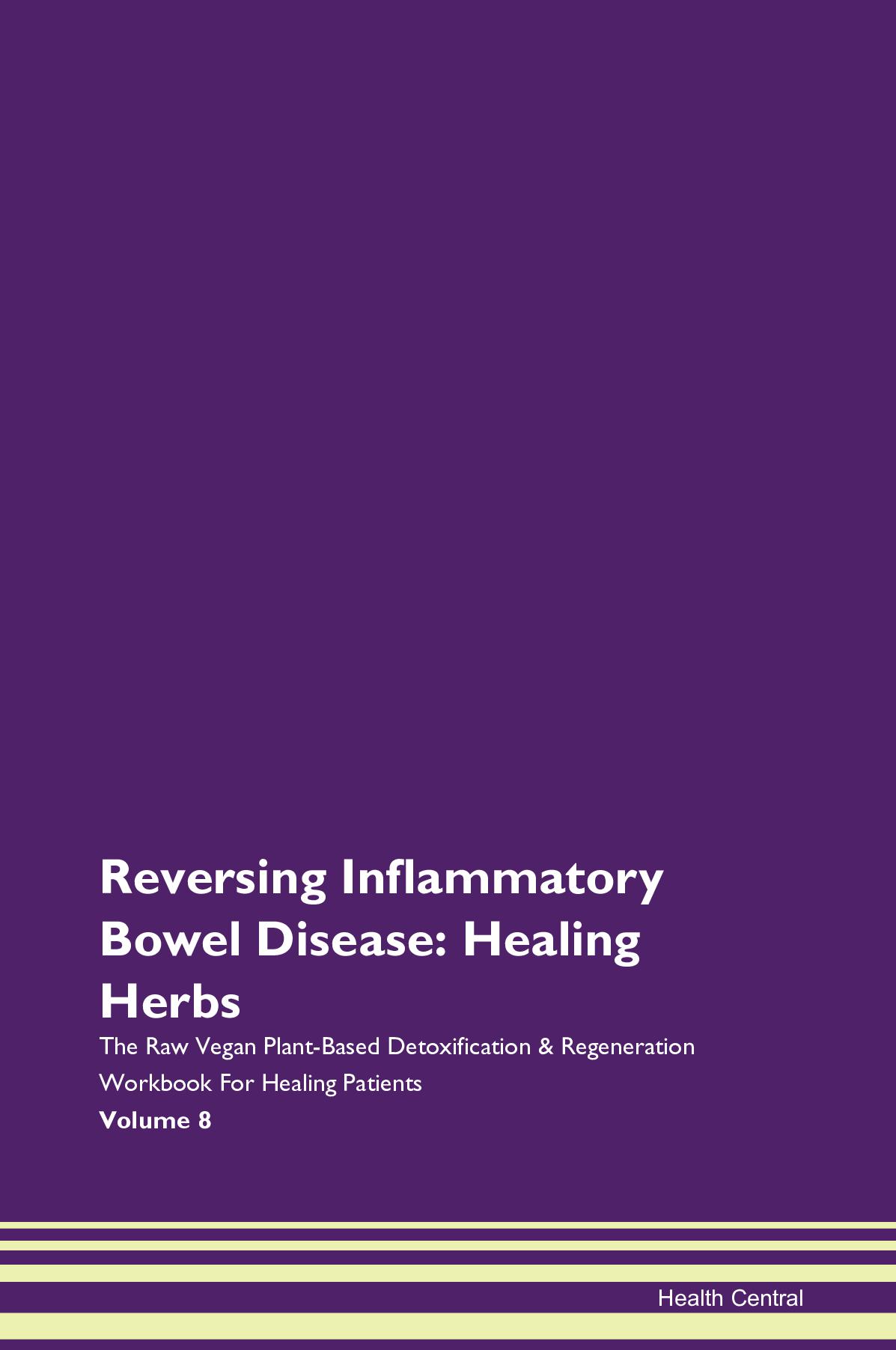 Reversing Inflammatory Bowel Disease: Healing Herbs The Raw Vegan Plant-Based Detoxification & Regeneration Workbook for Healing Patients. Volume 8