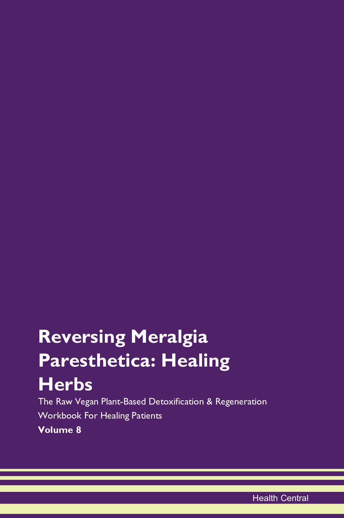 Reversing Meralgia Paresthetica: Healing Herbs The Raw Vegan Plant-Based Detoxification & Regeneration Workbook for Healing Patients. Volume 8
