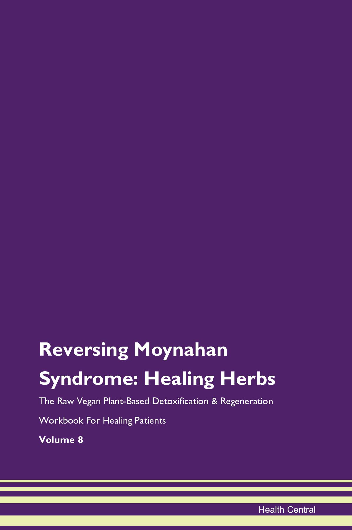 Reversing Moynahan Syndrome: Healing Herbs The Raw Vegan Plant-Based Detoxification & Regeneration Workbook for Healing Patients. Volume 8