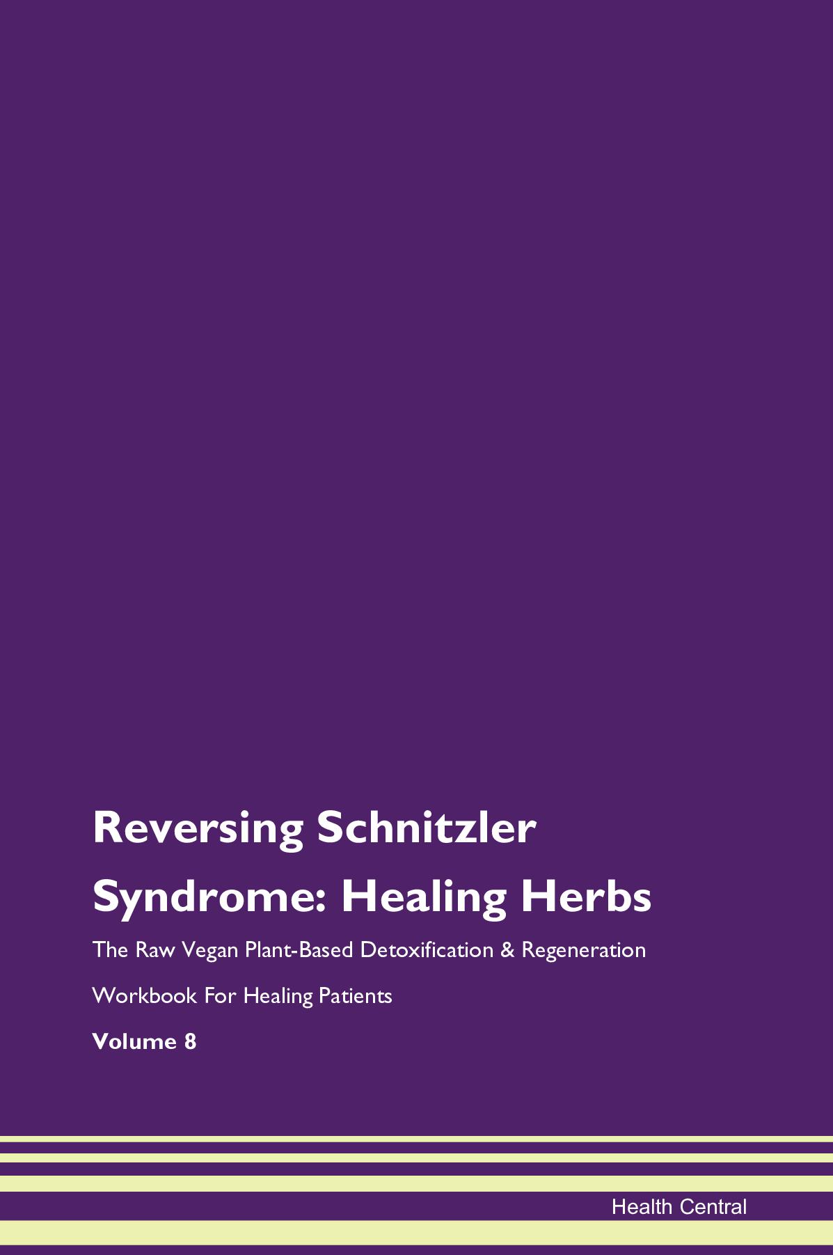 Reversing Schnitzler Syndrome: Healing Herbs The Raw Vegan Plant-Based Detoxification & Regeneration Workbook for Healing Patients. Volume 8