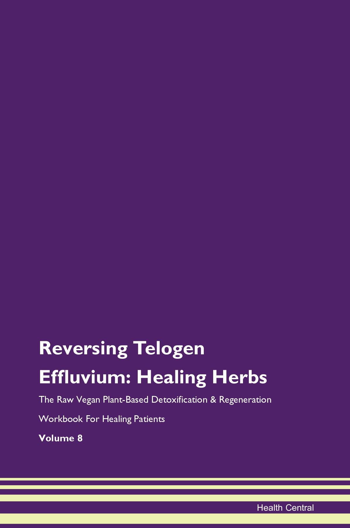 Reversing Telogen Effluvium: Healing Herbs The Raw Vegan Plant-Based Detoxification & Regeneration Workbook for Healing Patients. Volume 8