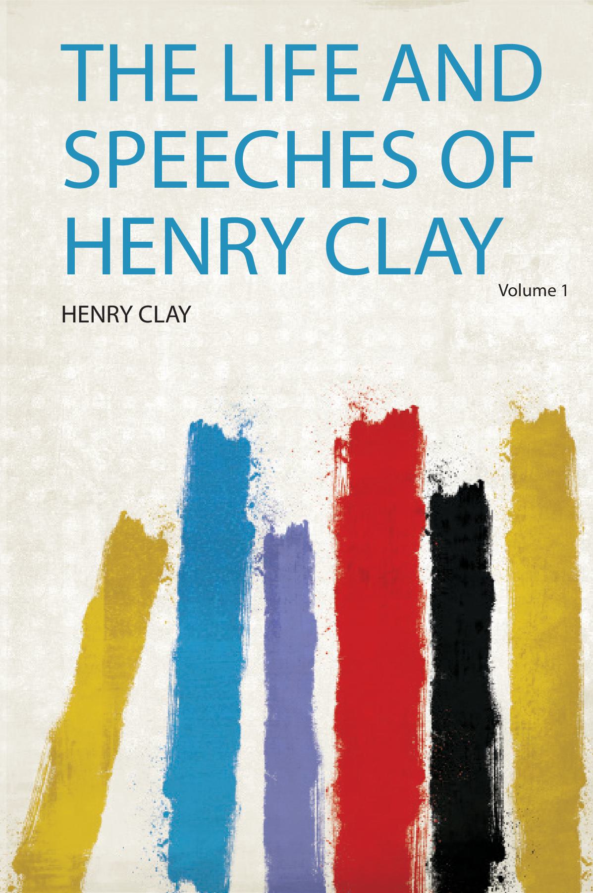 The Life and Speeches of Henry Clay Volume 1